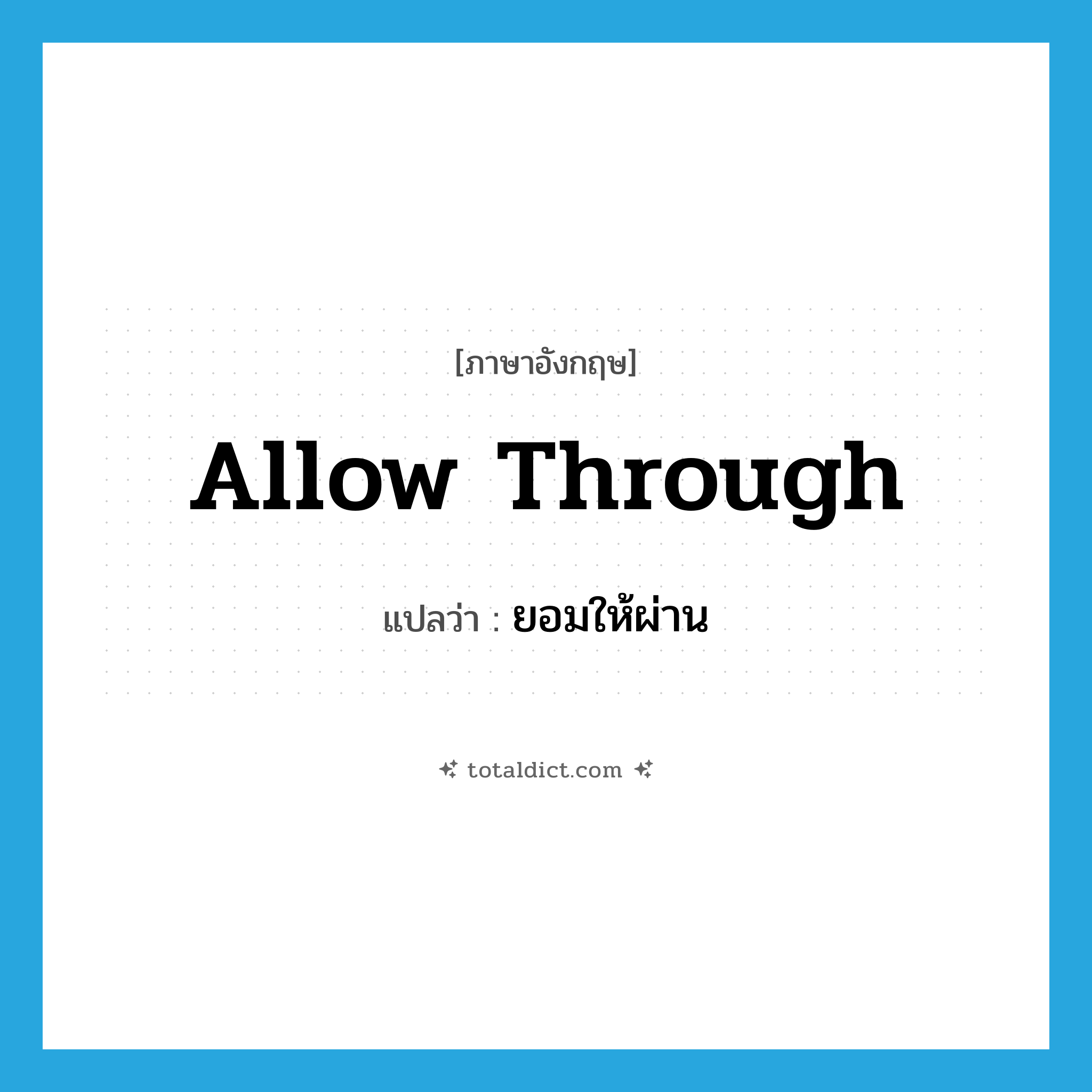 allow through แปลว่า?, คำศัพท์ภาษาอังกฤษ allow through แปลว่า ยอมให้ผ่าน ประเภท PHRV หมวด PHRV