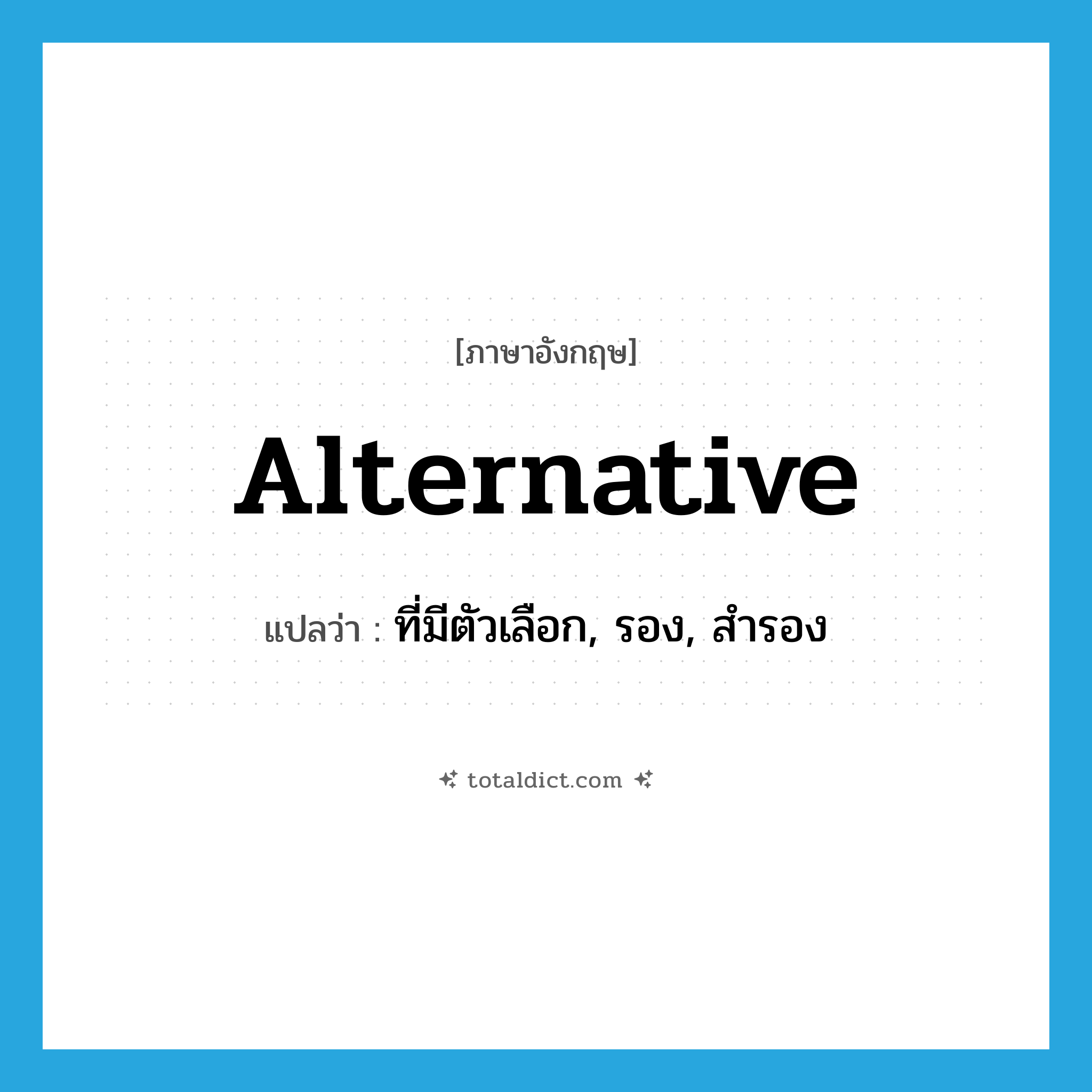 alternative แปลว่า?, คำศัพท์ภาษาอังกฤษ alternative แปลว่า ที่มีตัวเลือก, รอง, สำรอง ประเภท ADJ หมวด ADJ