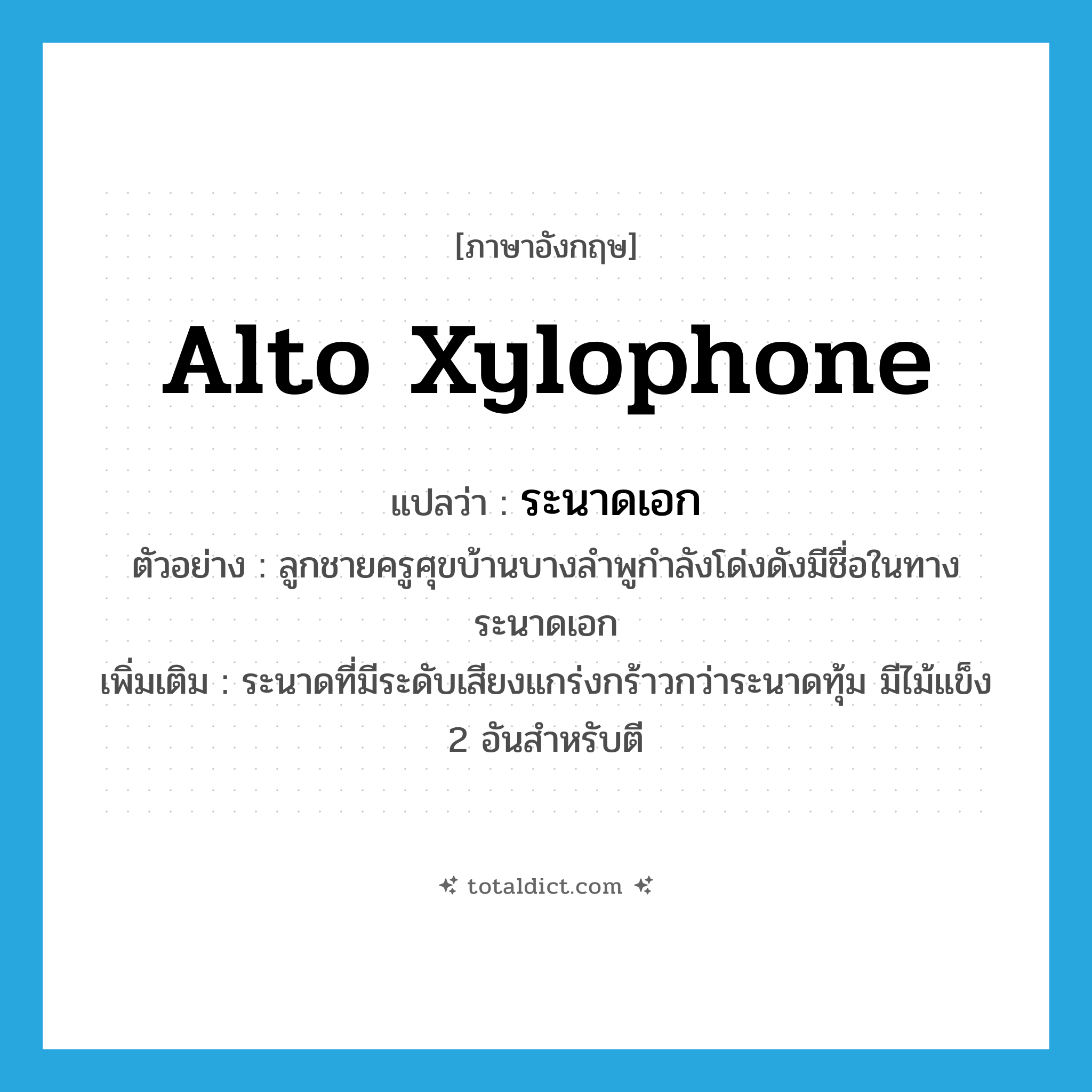 alto xylophone แปลว่า?, คำศัพท์ภาษาอังกฤษ alto xylophone แปลว่า ระนาดเอก ประเภท N ตัวอย่าง ลูกชายครูศุขบ้านบางลำพูกำลังโด่งดังมีชื่อในทางระนาดเอก เพิ่มเติม ระนาดที่มีระดับเสียงแกร่งกร้าวกว่าระนาดทุ้ม มีไม้แข็ง 2 อันสำหรับตี หมวด N