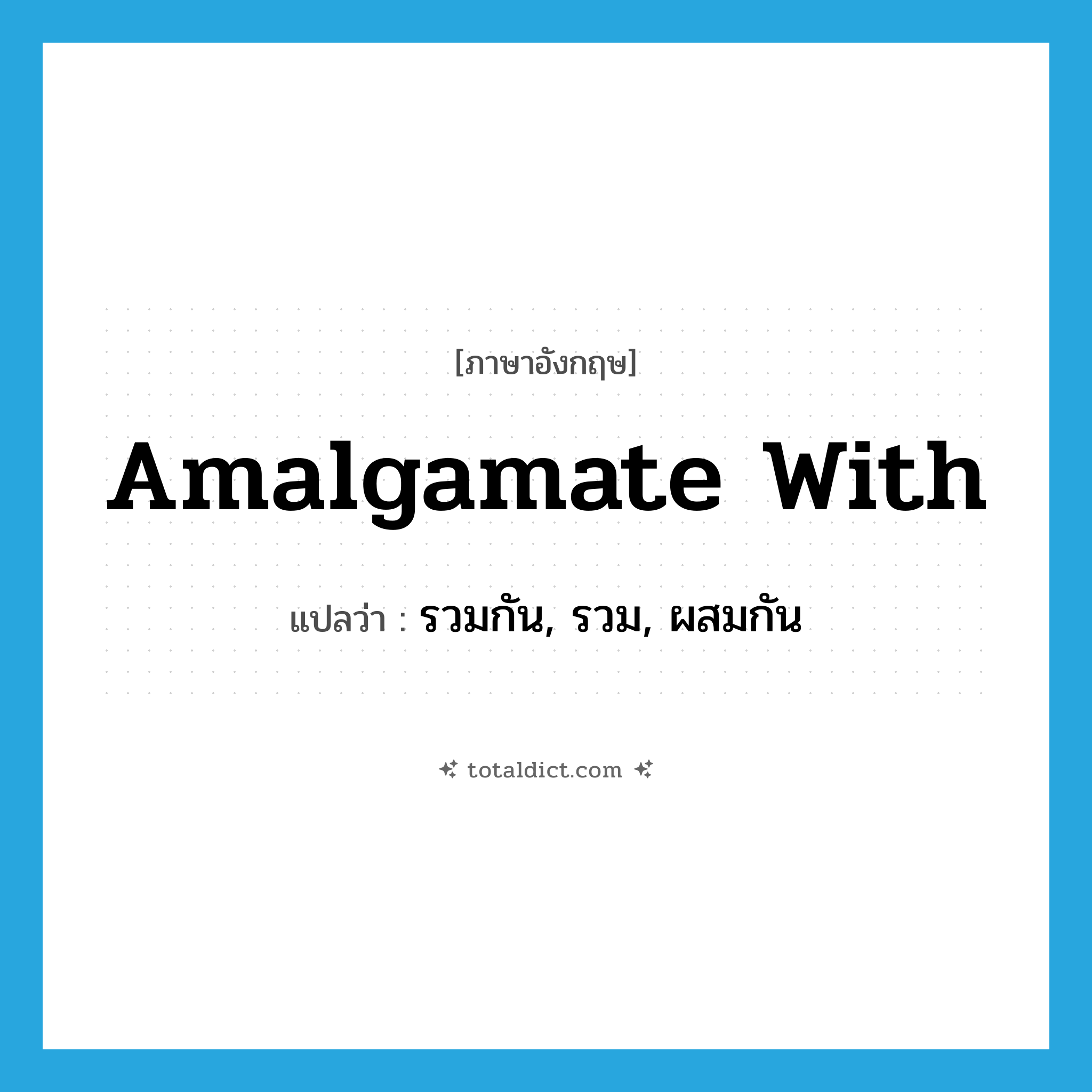 amalgamate with แปลว่า?, คำศัพท์ภาษาอังกฤษ amalgamate with แปลว่า รวมกัน, รวม, ผสมกัน ประเภท PHRV หมวด PHRV