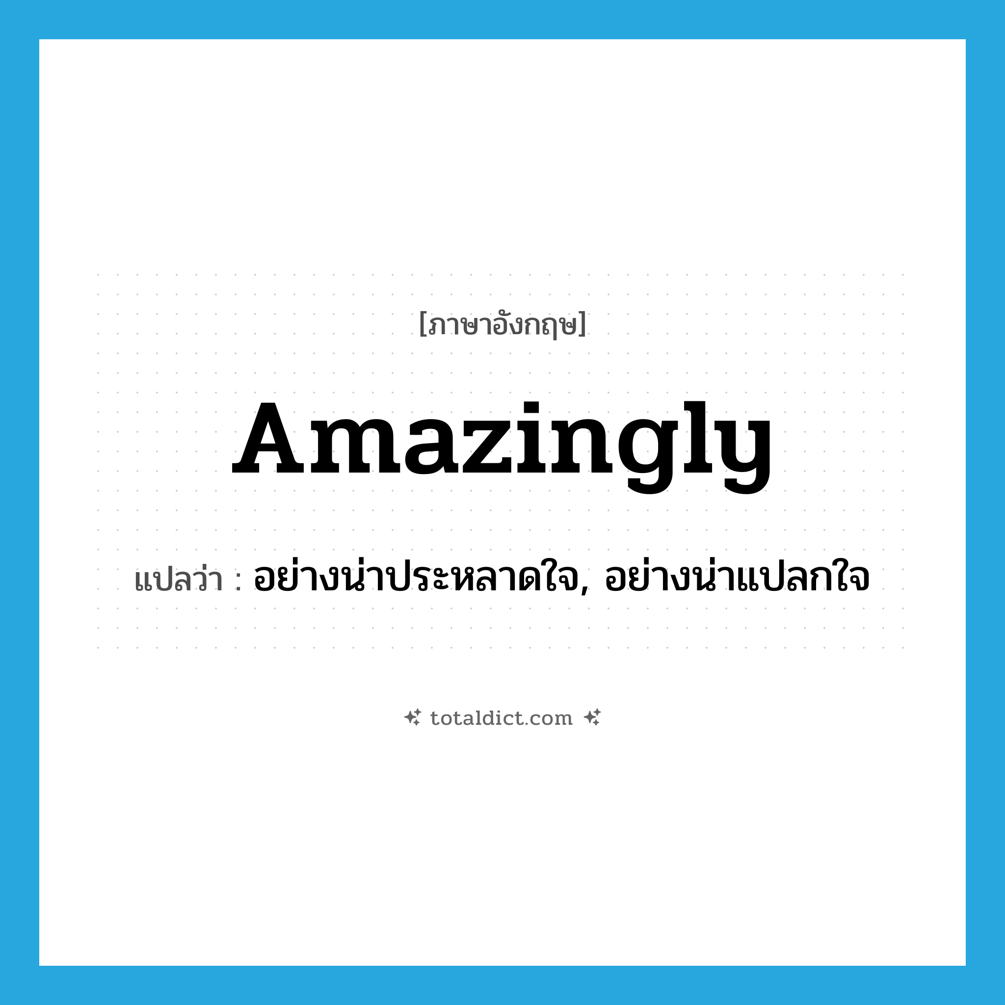 amazingly แปลว่า?, คำศัพท์ภาษาอังกฤษ amazingly แปลว่า อย่างน่าประหลาดใจ, อย่างน่าแปลกใจ ประเภท ADV หมวด ADV