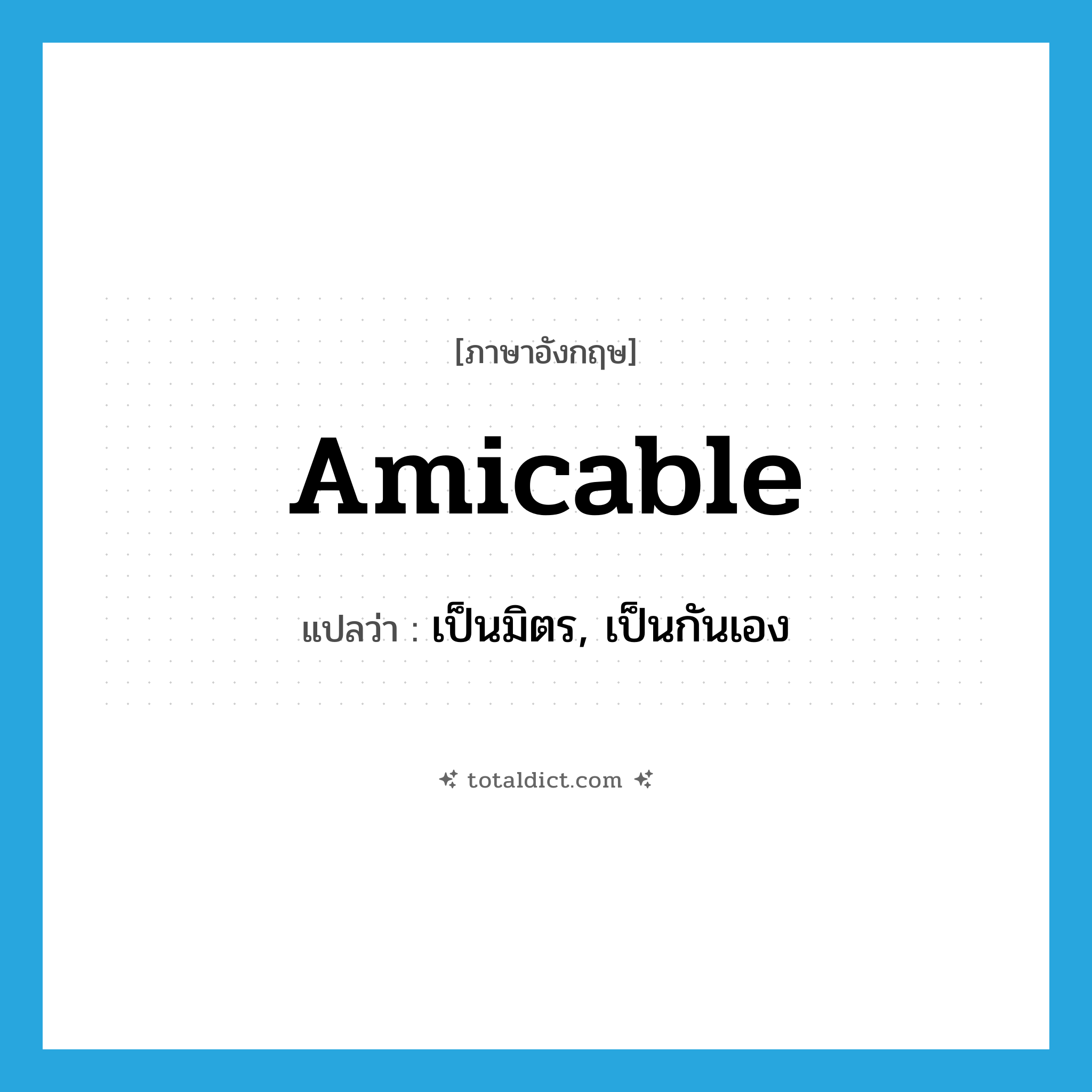 amicable แปลว่า?, คำศัพท์ภาษาอังกฤษ amicable แปลว่า เป็นมิตร, เป็นกันเอง ประเภท ADJ หมวด ADJ