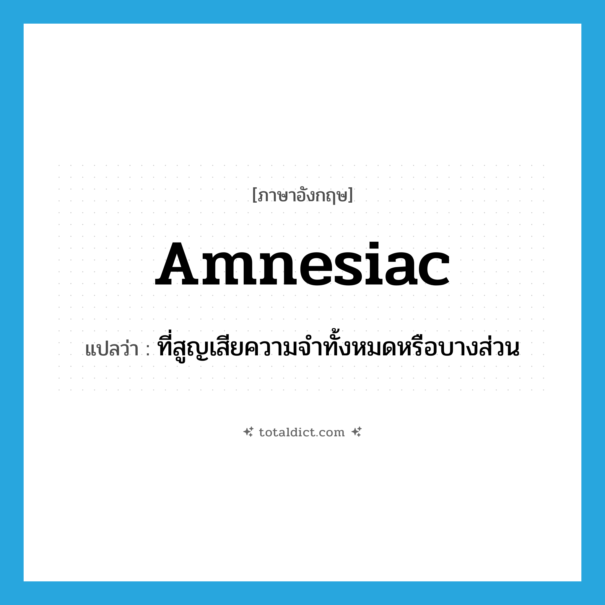 amnesiac แปลว่า?, คำศัพท์ภาษาอังกฤษ amnesiac แปลว่า ที่สูญเสียความจำทั้งหมดหรือบางส่วน ประเภท ADJ หมวด ADJ