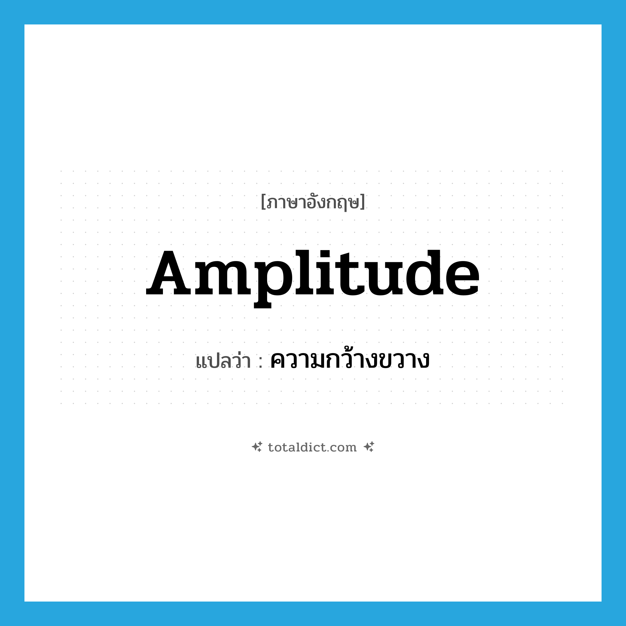 ความกว้างขวาง ภาษาอังกฤษ?, คำศัพท์ภาษาอังกฤษ ความกว้างขวาง แปลว่า amplitude ประเภท N หมวด N
