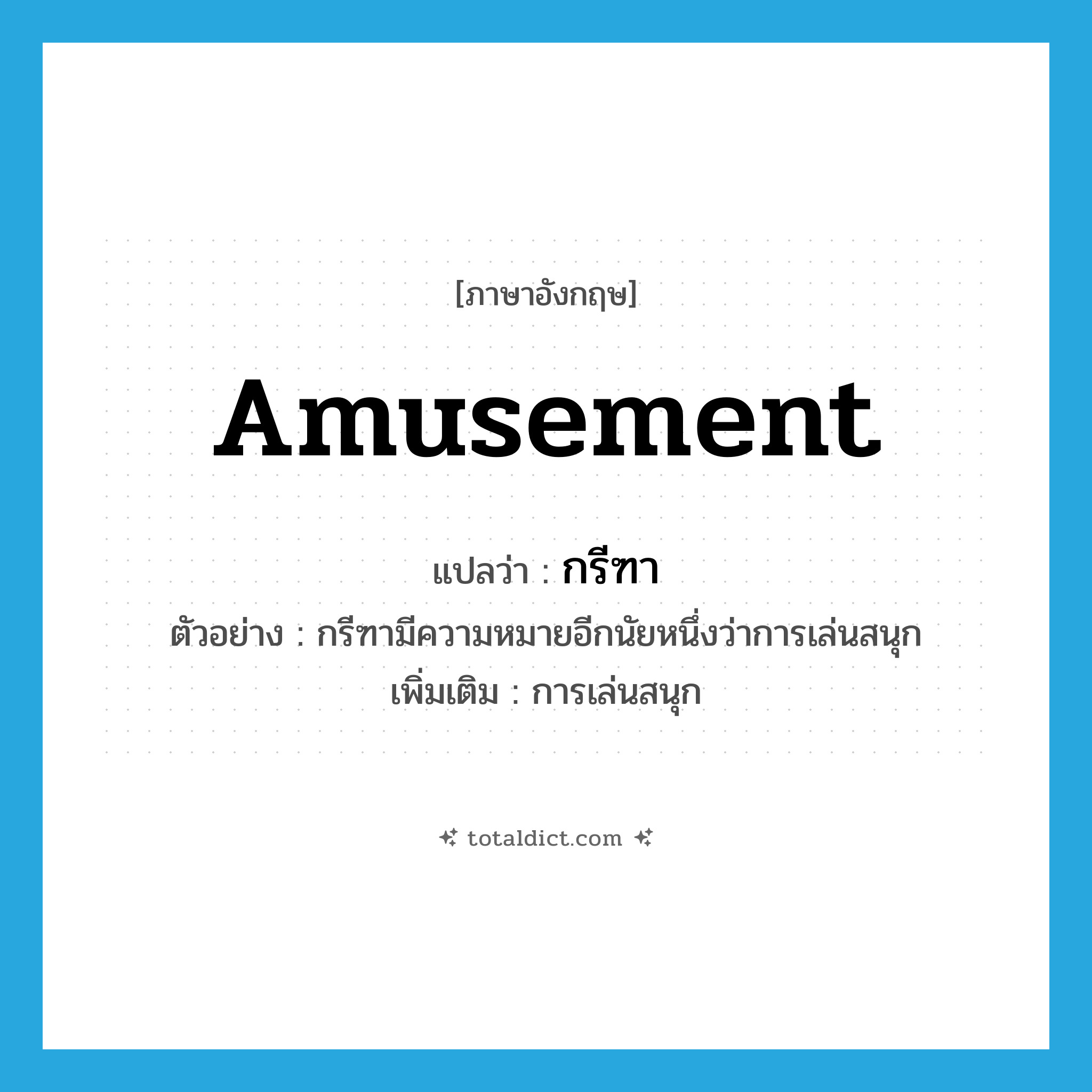 amusement แปลว่า?, คำศัพท์ภาษาอังกฤษ amusement แปลว่า กรีฑา ประเภท N ตัวอย่าง กรีฑามีความหมายอีกนัยหนึ่งว่าการเล่นสนุก เพิ่มเติม การเล่นสนุก หมวด N