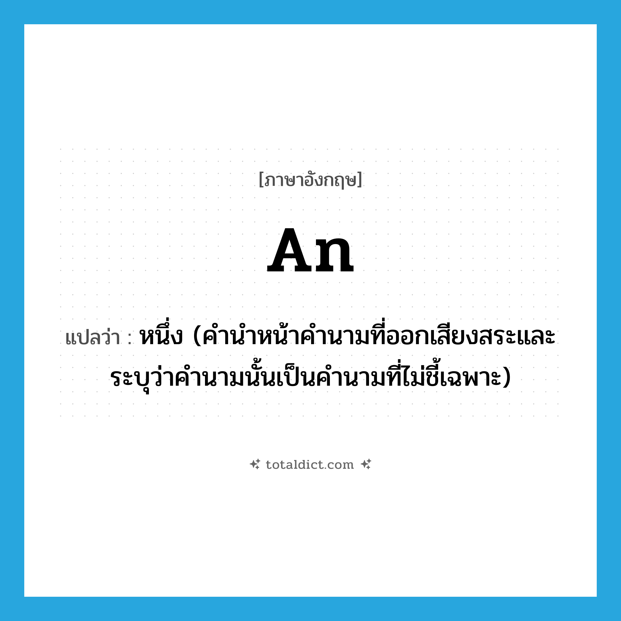 an แปลว่า?, คำศัพท์ภาษาอังกฤษ an แปลว่า หนึ่ง (คำนำหน้าคำนามที่ออกเสียงสระและระบุว่าคำนามนั้นเป็นคำนามที่ไม่ชี้เฉพาะ) ประเภท ADJ หมวด ADJ