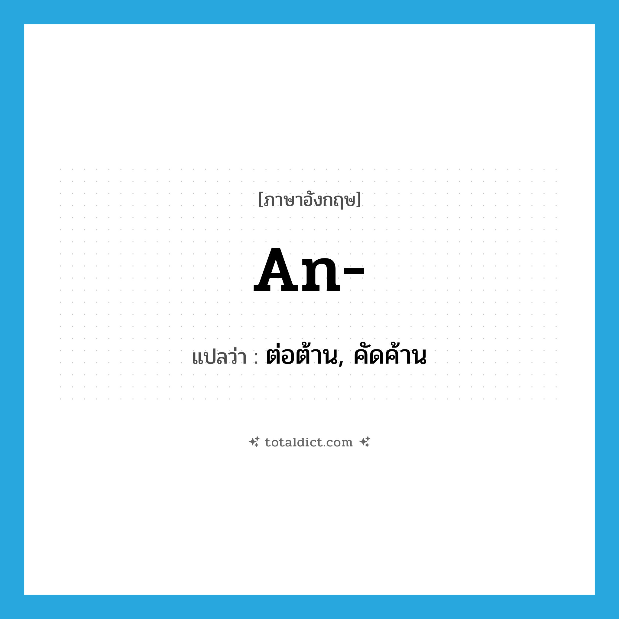 an แปลว่า?, คำศัพท์ภาษาอังกฤษ an- แปลว่า ต่อต้าน, คัดค้าน ประเภท PRF หมวด PRF
