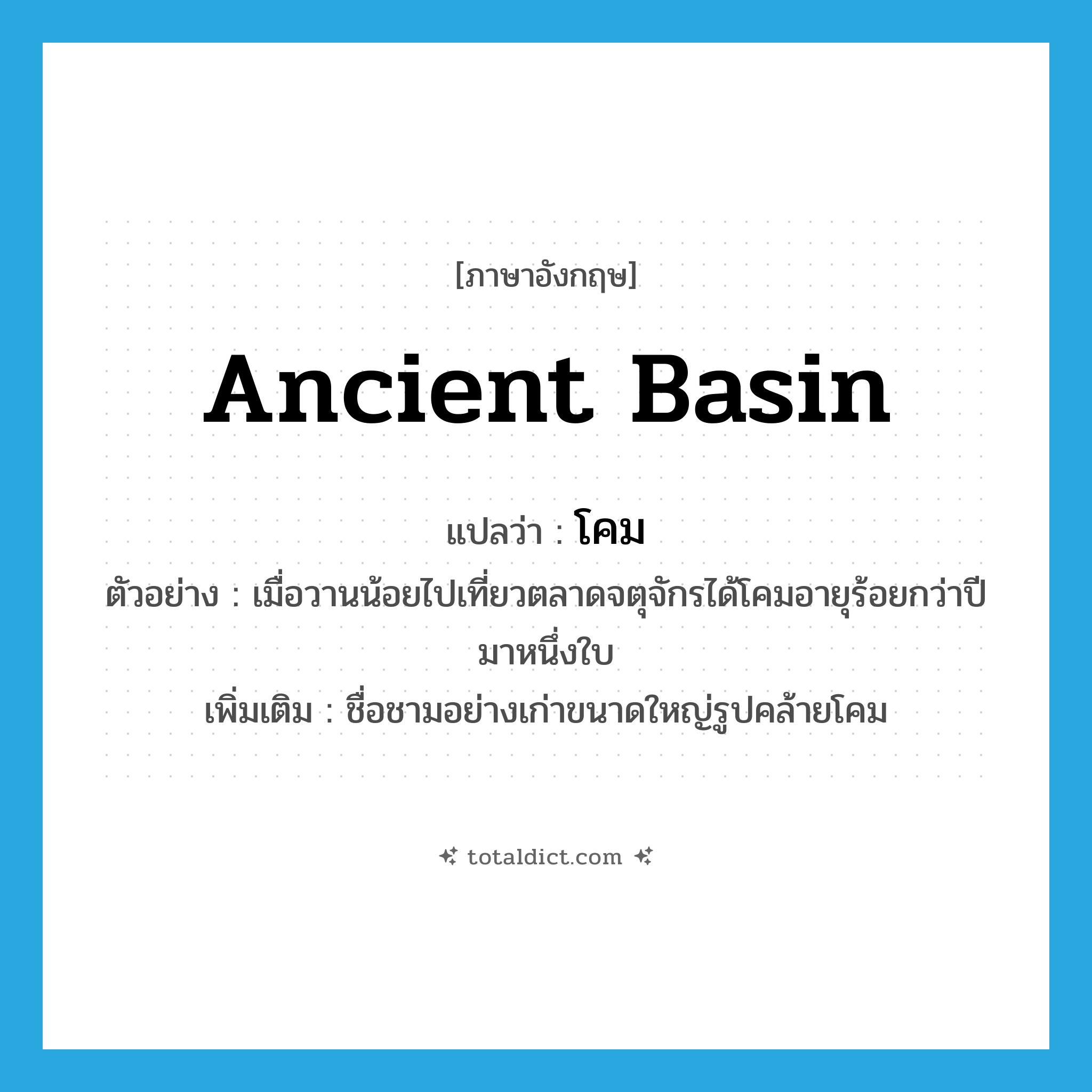 โคม ภาษาอังกฤษ?, คำศัพท์ภาษาอังกฤษ โคม แปลว่า ancient basin ประเภท N ตัวอย่าง เมื่อวานน้อยไปเที่ยวตลาดจตุจักรได้โคมอายุร้อยกว่าปีมาหนึ่งใบ เพิ่มเติม ชื่อชามอย่างเก่าขนาดใหญ่รูปคล้ายโคม หมวด N