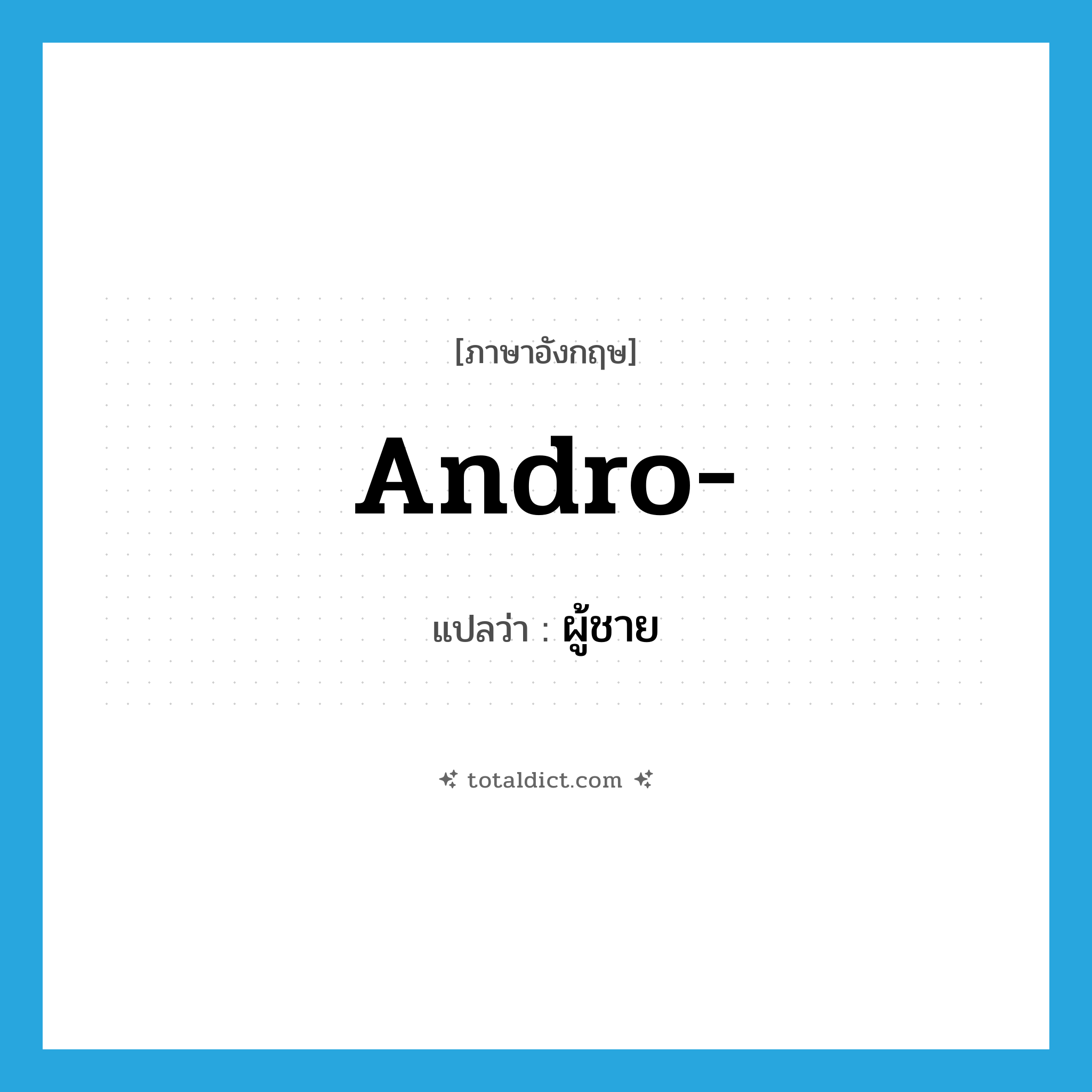 andro- แปลว่า?, คำศัพท์ภาษาอังกฤษ andro- แปลว่า ผู้ชาย ประเภท PRF หมวด PRF