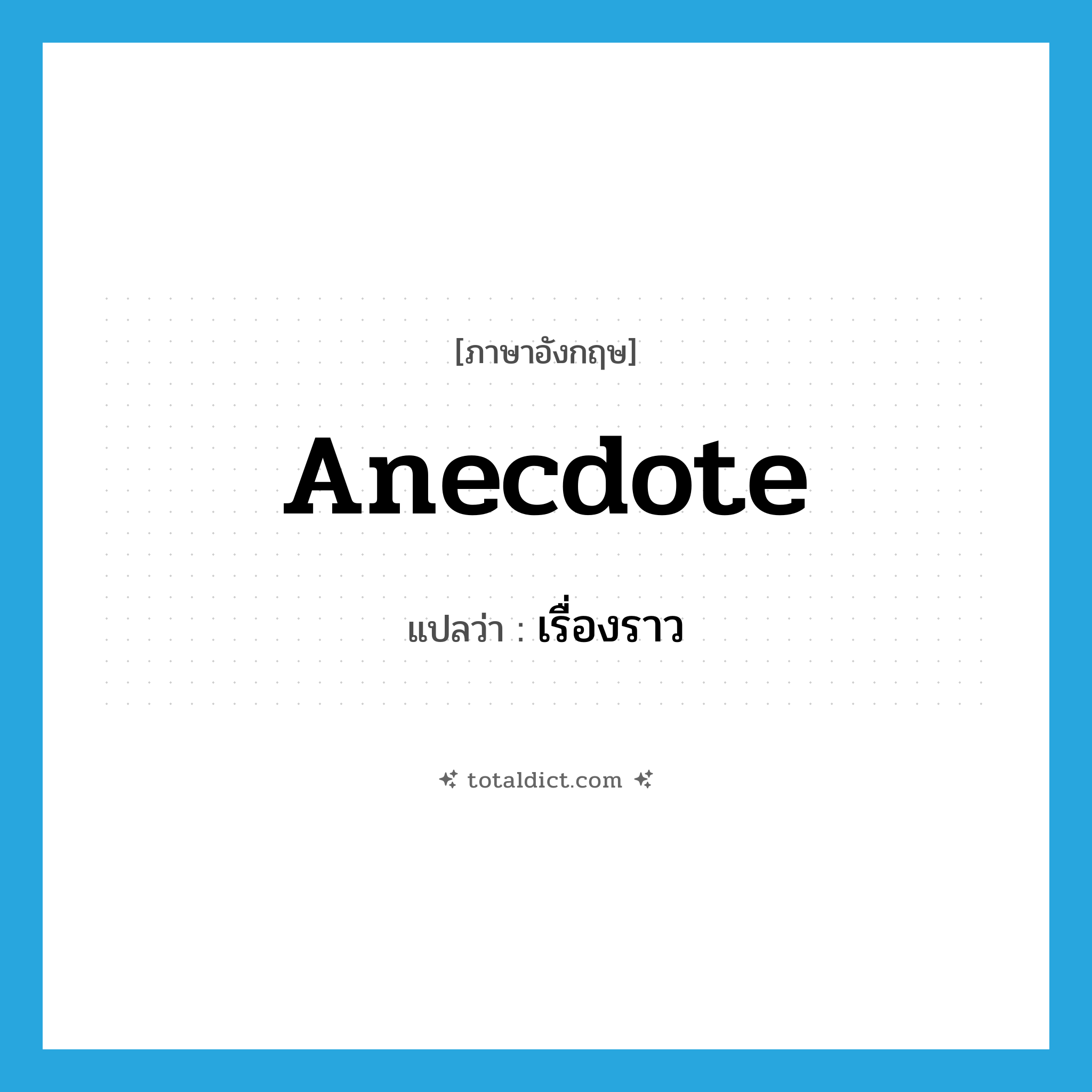 เรื่องราว ภาษาอังกฤษ?, คำศัพท์ภาษาอังกฤษ เรื่องราว แปลว่า anecdote ประเภท N หมวด N