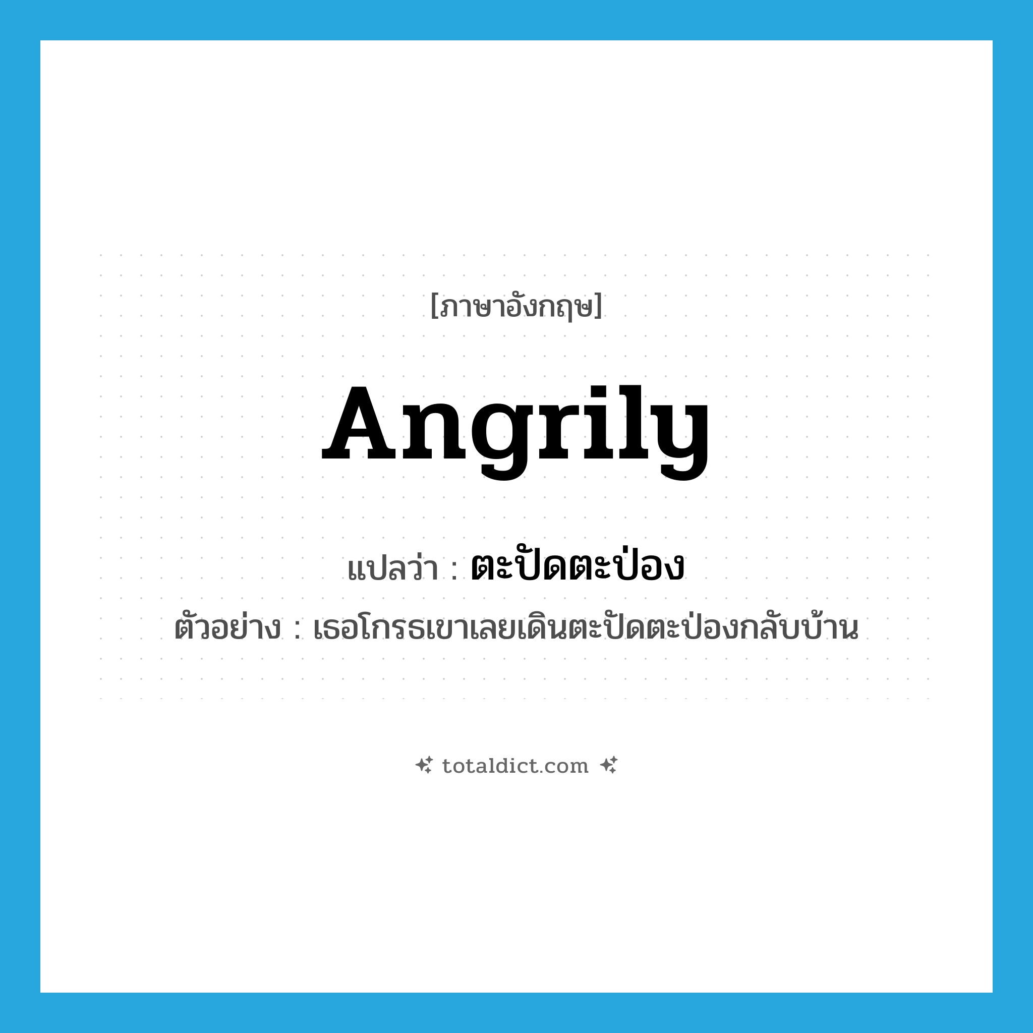 angrily แปลว่า?, คำศัพท์ภาษาอังกฤษ angrily แปลว่า ตะปัดตะป่อง ประเภท ADV ตัวอย่าง เธอโกรธเขาเลยเดินตะปัดตะป่องกลับบ้าน หมวด ADV