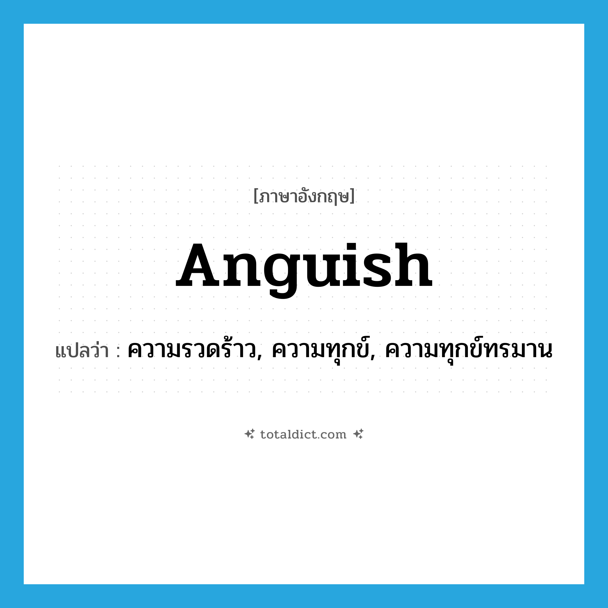 anguish แปลว่า?, คำศัพท์ภาษาอังกฤษ anguish แปลว่า ความรวดร้าว, ความทุกข์, ความทุกข์ทรมาน ประเภท N หมวด N