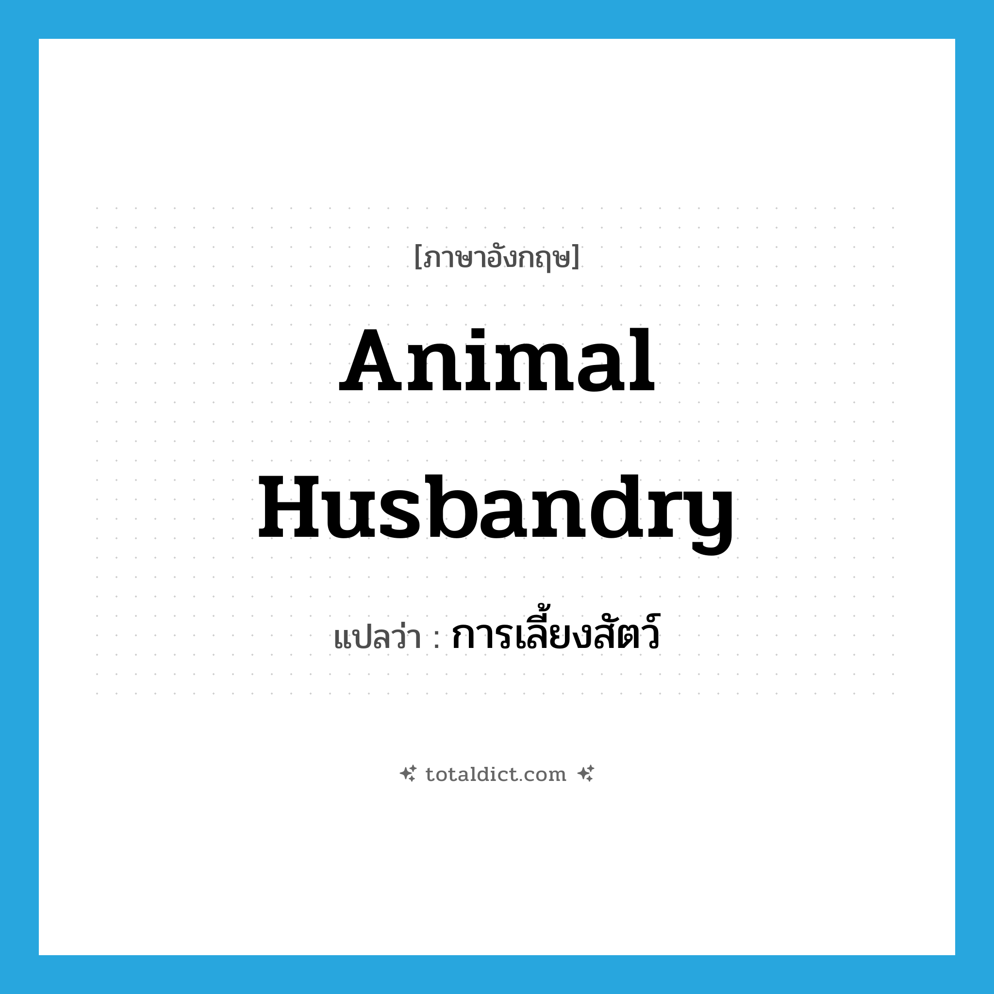animal husbandry แปลว่า?, คำศัพท์ภาษาอังกฤษ animal husbandry แปลว่า การเลี้ยงสัตว์ ประเภท N หมวด N