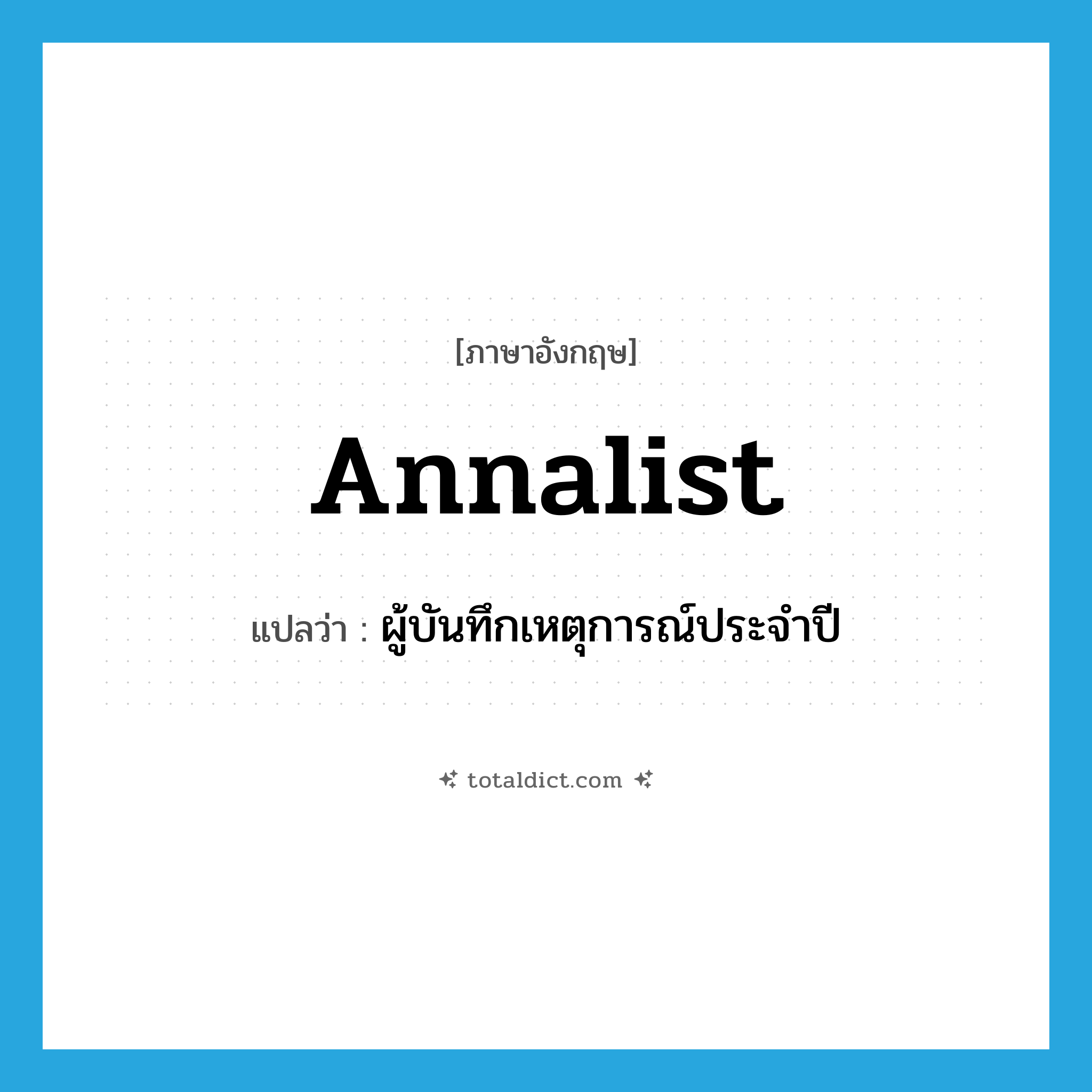 annalist แปลว่า?, คำศัพท์ภาษาอังกฤษ annalist แปลว่า ผู้บันทึกเหตุการณ์ประจำปี ประเภท N หมวด N