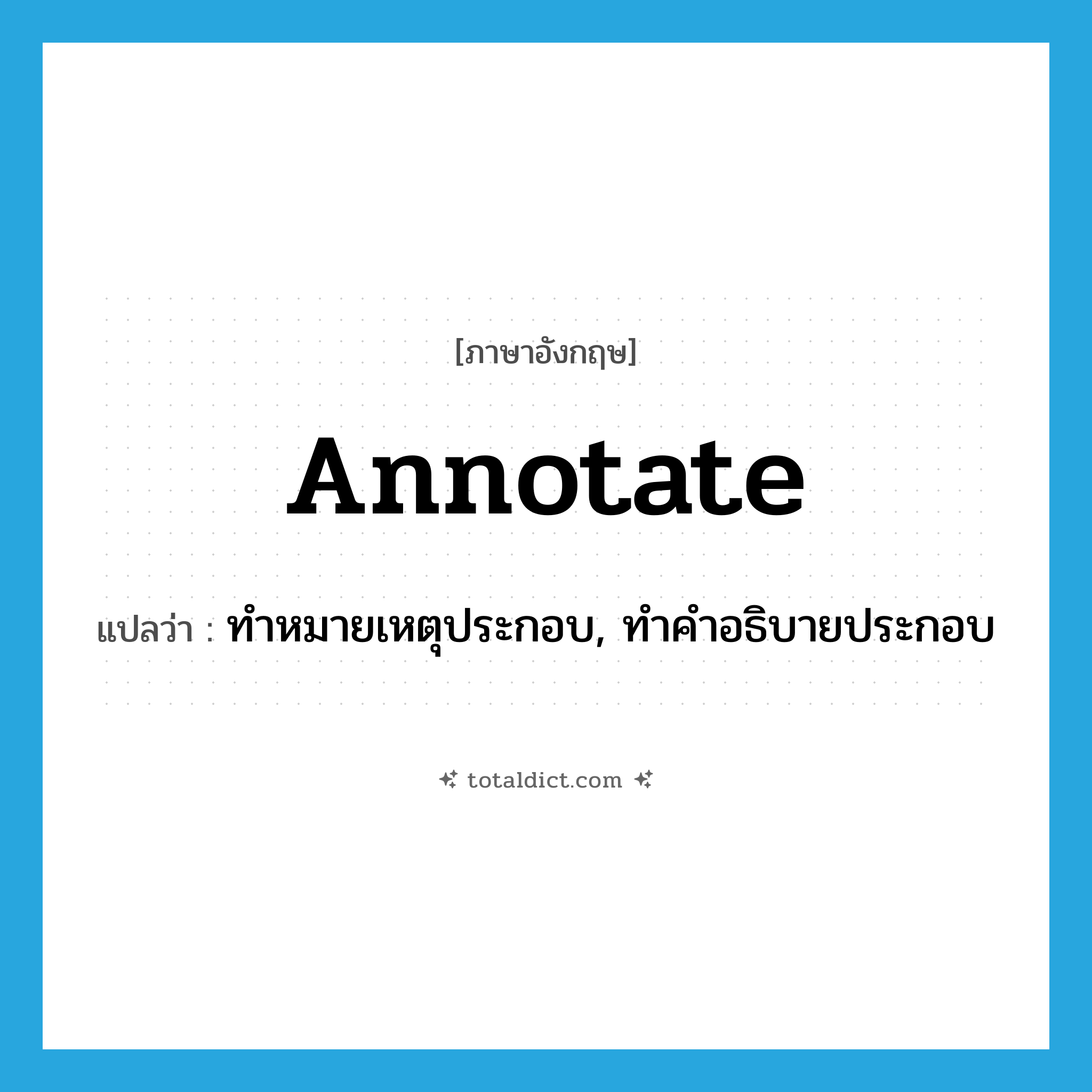 annotate แปลว่า?, คำศัพท์ภาษาอังกฤษ annotate แปลว่า ทำหมายเหตุประกอบ, ทำคำอธิบายประกอบ ประเภท VT หมวด VT
