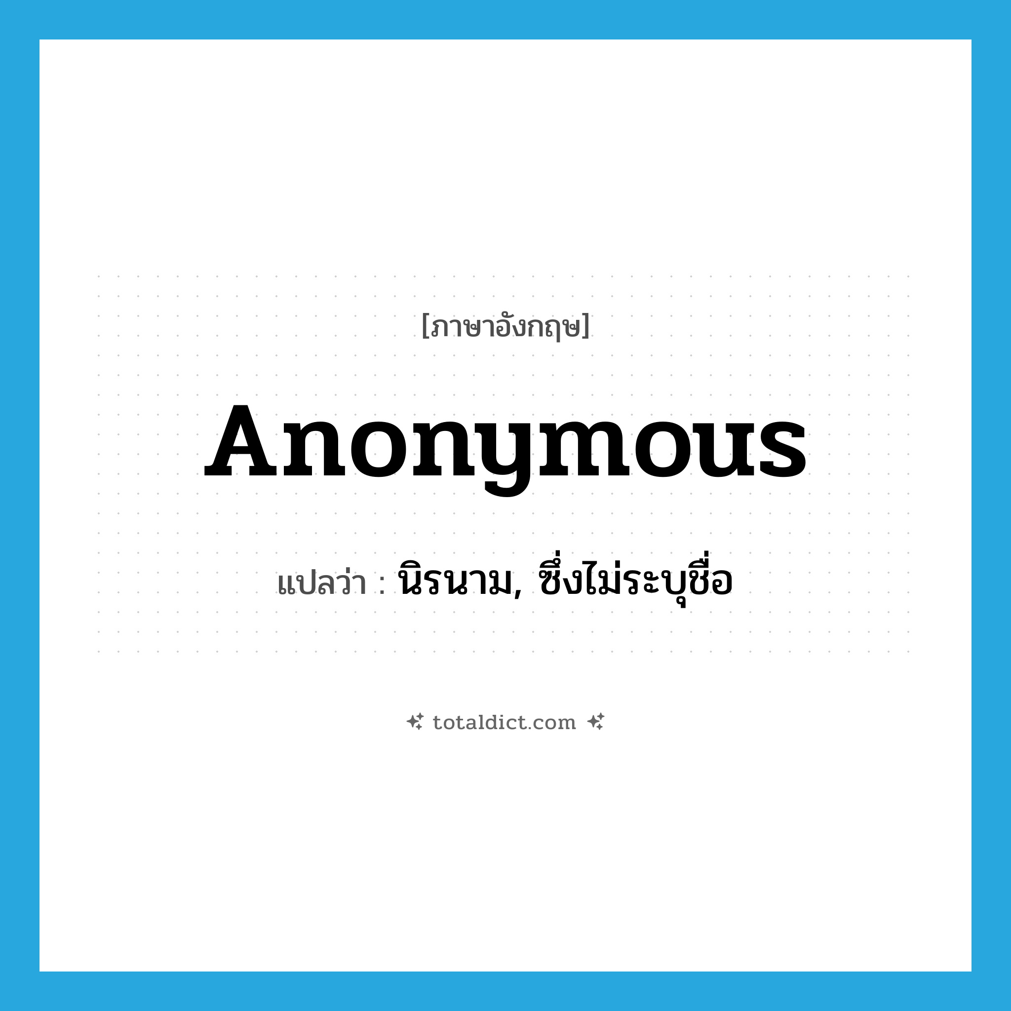 anonymous แปลว่า?, คำศัพท์ภาษาอังกฤษ anonymous แปลว่า นิรนาม, ซึ่งไม่ระบุชื่อ ประเภท ADJ หมวด ADJ
