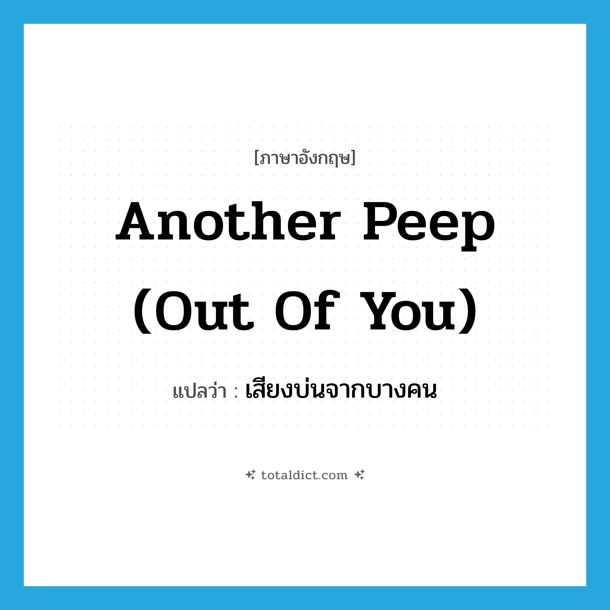 another peep (out of you) แปลว่า?, คำศัพท์ภาษาอังกฤษ another peep (out of you) แปลว่า เสียงบ่นจากบางคน ประเภท SL หมวด SL