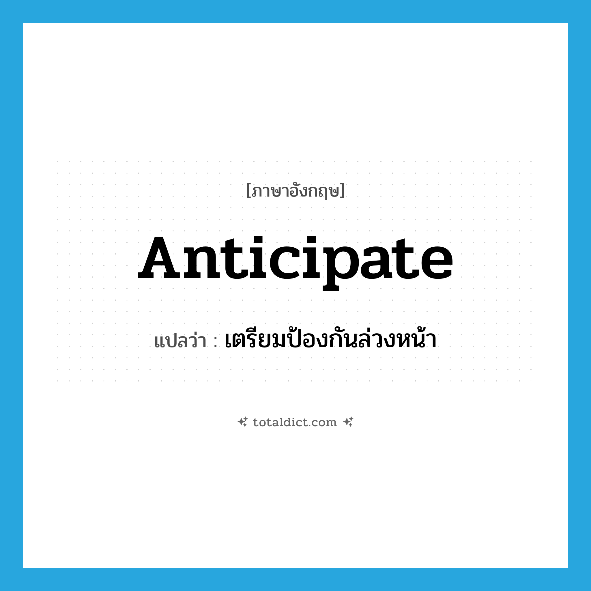 anticipate แปลว่า?, คำศัพท์ภาษาอังกฤษ anticipate แปลว่า เตรียมป้องกันล่วงหน้า ประเภท VT หมวด VT