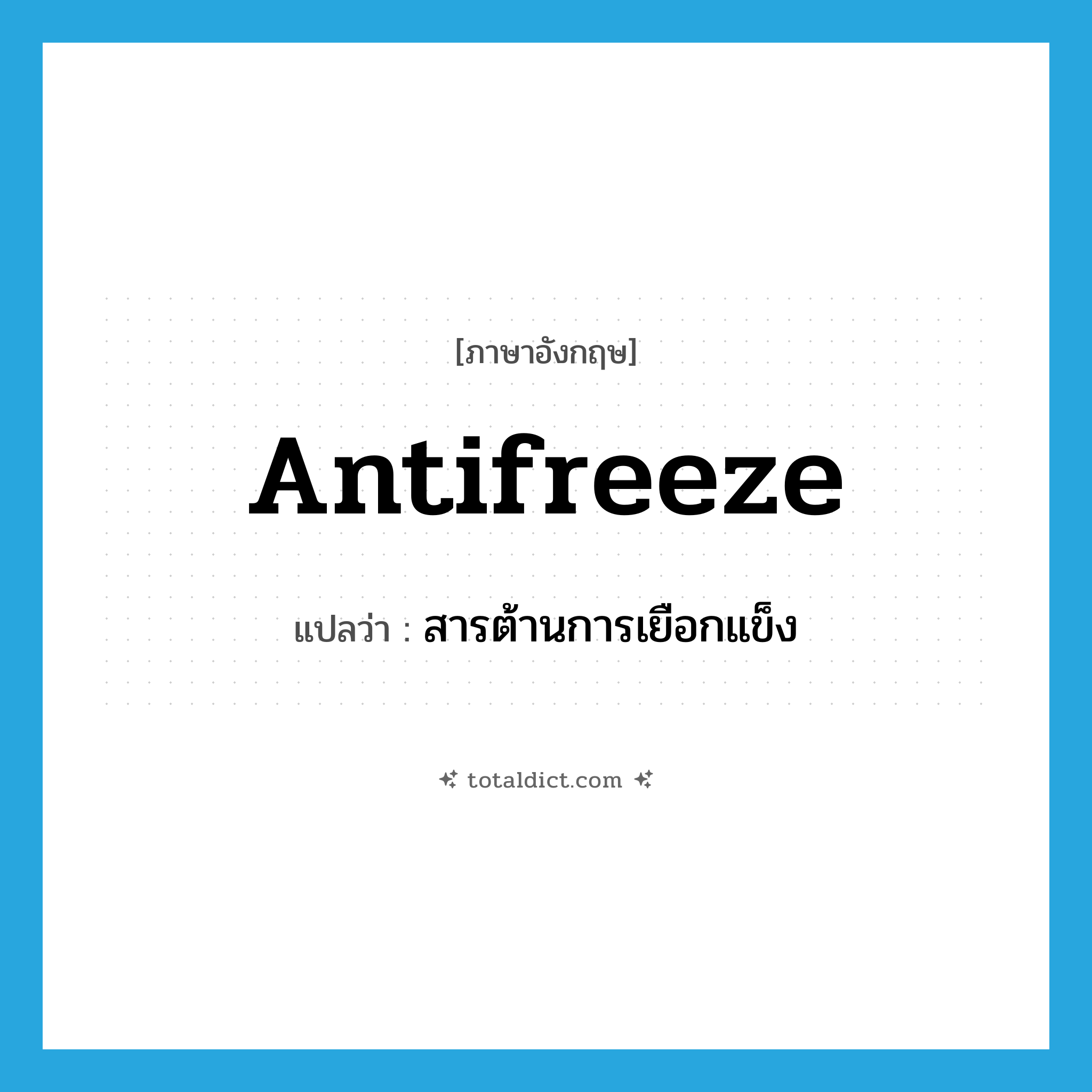 antifreeze แปลว่า?, คำศัพท์ภาษาอังกฤษ antifreeze แปลว่า สารต้านการเยือกแข็ง ประเภท N หมวด N