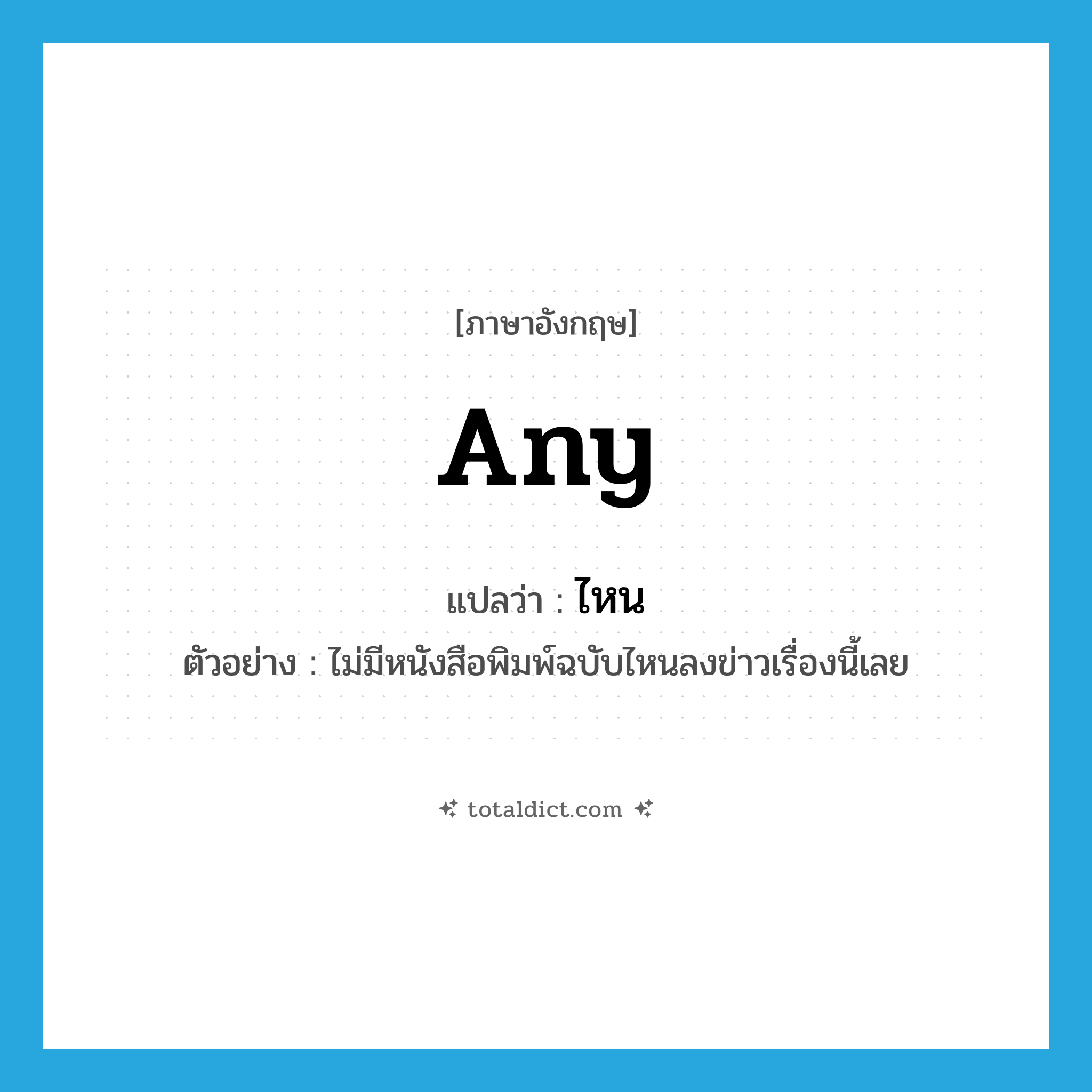 any แปลว่า?, คำศัพท์ภาษาอังกฤษ any แปลว่า ไหน ประเภท DET ตัวอย่าง ไม่มีหนังสือพิมพ์ฉบับไหนลงข่าวเรื่องนี้เลย หมวด DET
