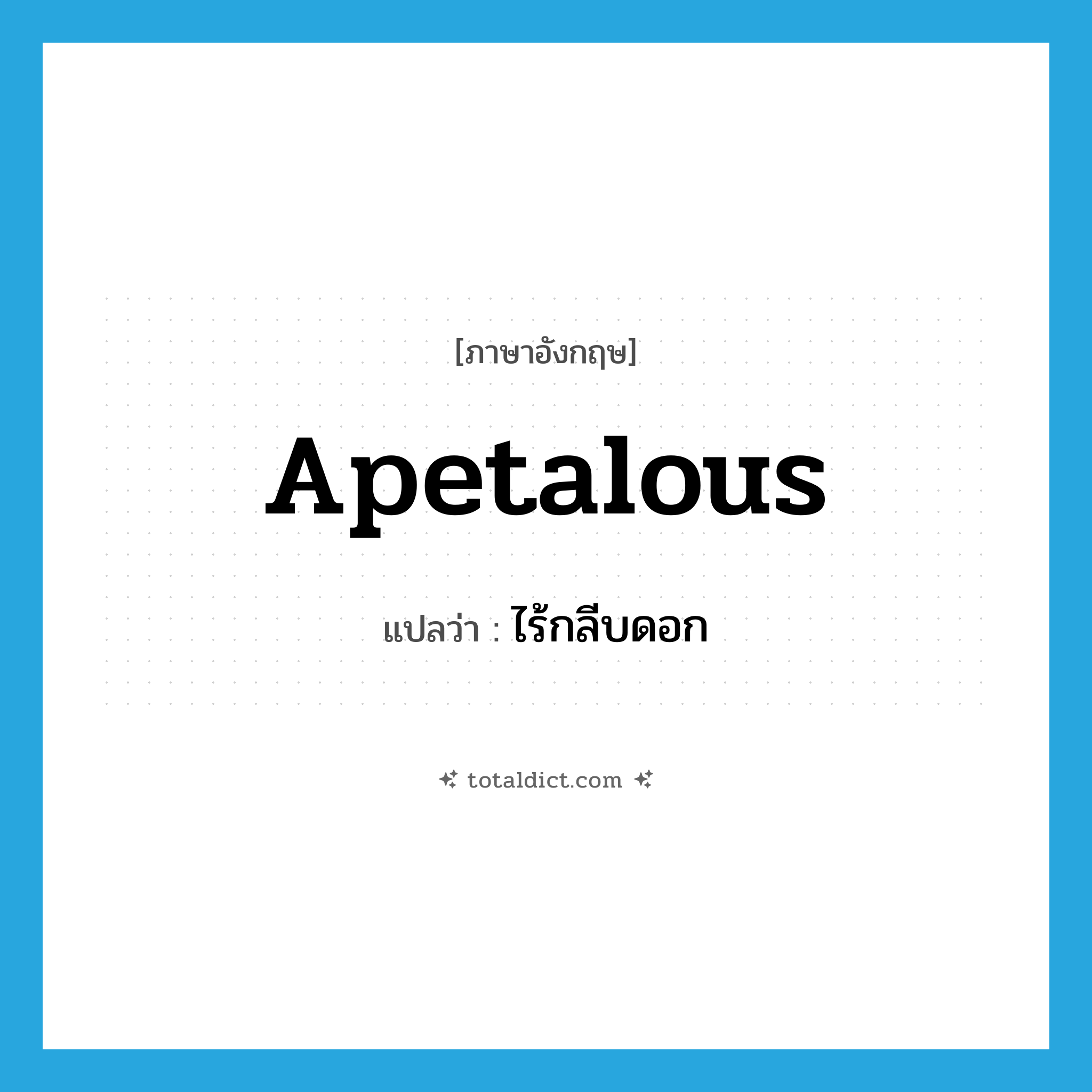 apetalous แปลว่า?, คำศัพท์ภาษาอังกฤษ apetalous แปลว่า ไร้กลีบดอก ประเภท ADJ หมวด ADJ