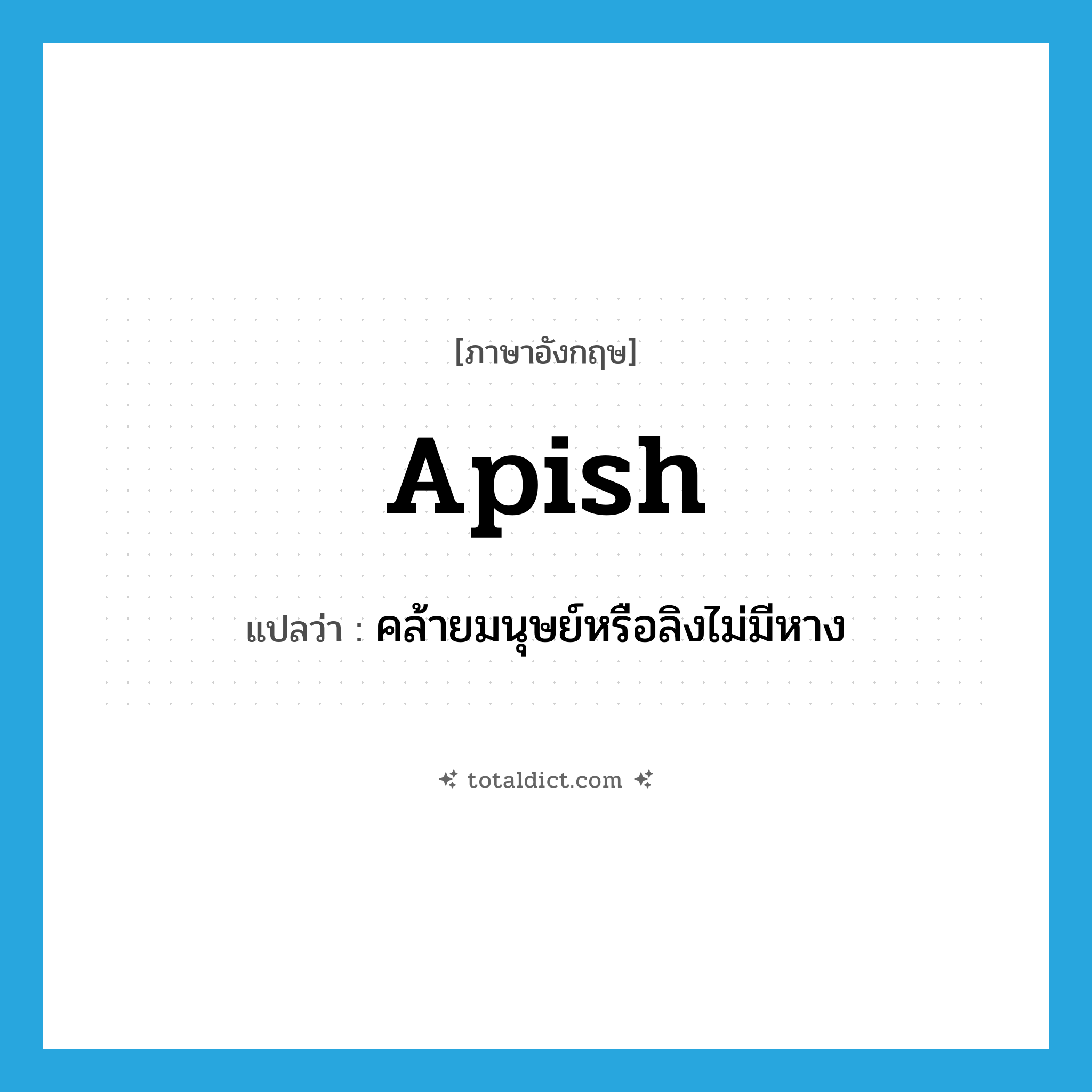 apish แปลว่า?, คำศัพท์ภาษาอังกฤษ apish แปลว่า คล้ายมนุษย์หรือลิงไม่มีหาง ประเภท ADJ หมวด ADJ