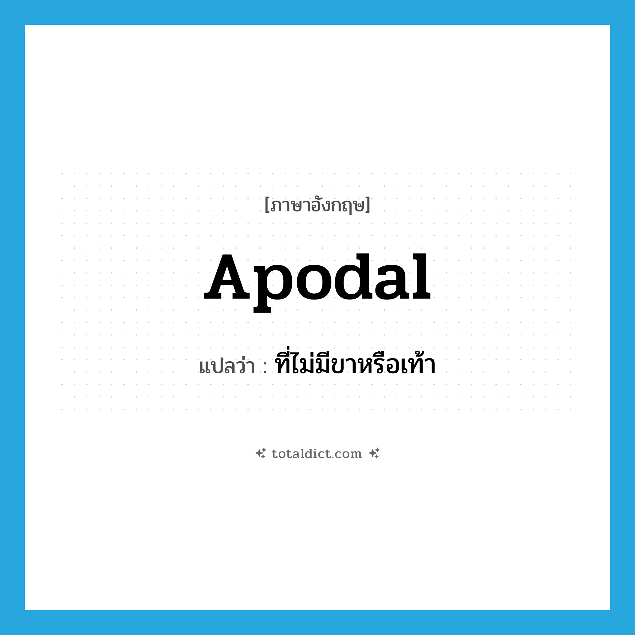 apodal แปลว่า?, คำศัพท์ภาษาอังกฤษ apodal แปลว่า ที่ไม่มีขาหรือเท้า ประเภท ADJ หมวด ADJ