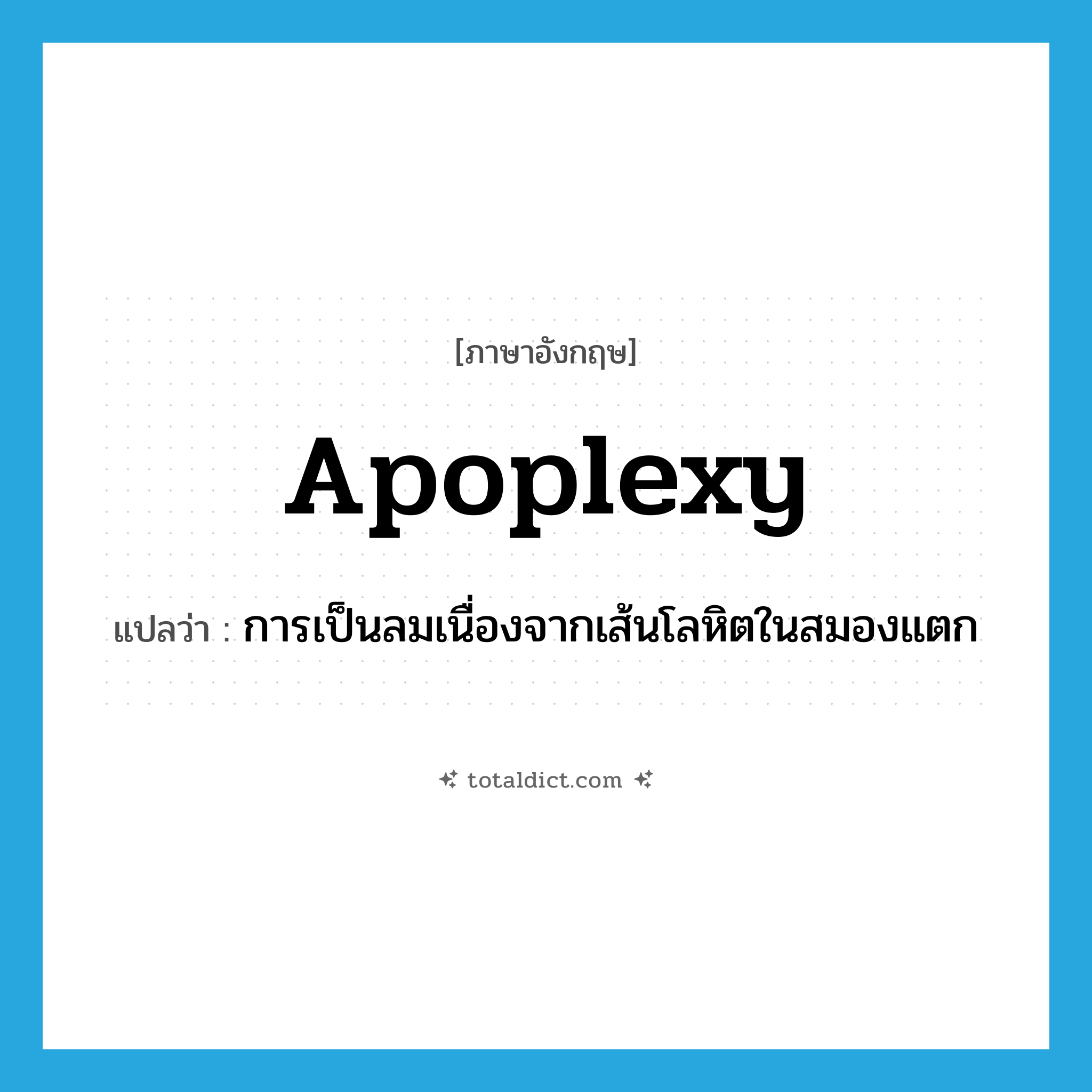 apoplexy แปลว่า?, คำศัพท์ภาษาอังกฤษ apoplexy แปลว่า การเป็นลมเนื่องจากเส้นโลหิตในสมองแตก ประเภท N หมวด N