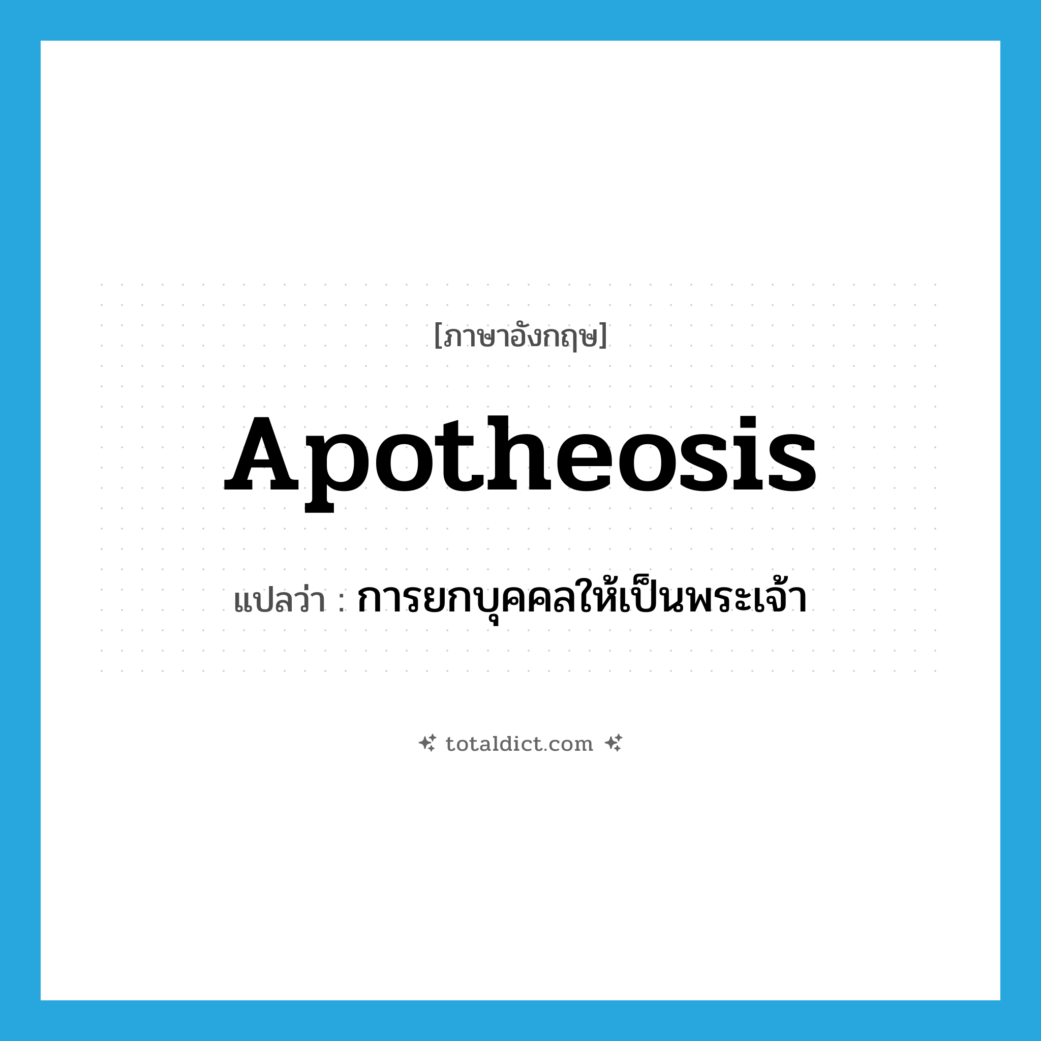 apotheosis แปลว่า?, คำศัพท์ภาษาอังกฤษ apotheosis แปลว่า การยกบุคคลให้เป็นพระเจ้า ประเภท N หมวด N