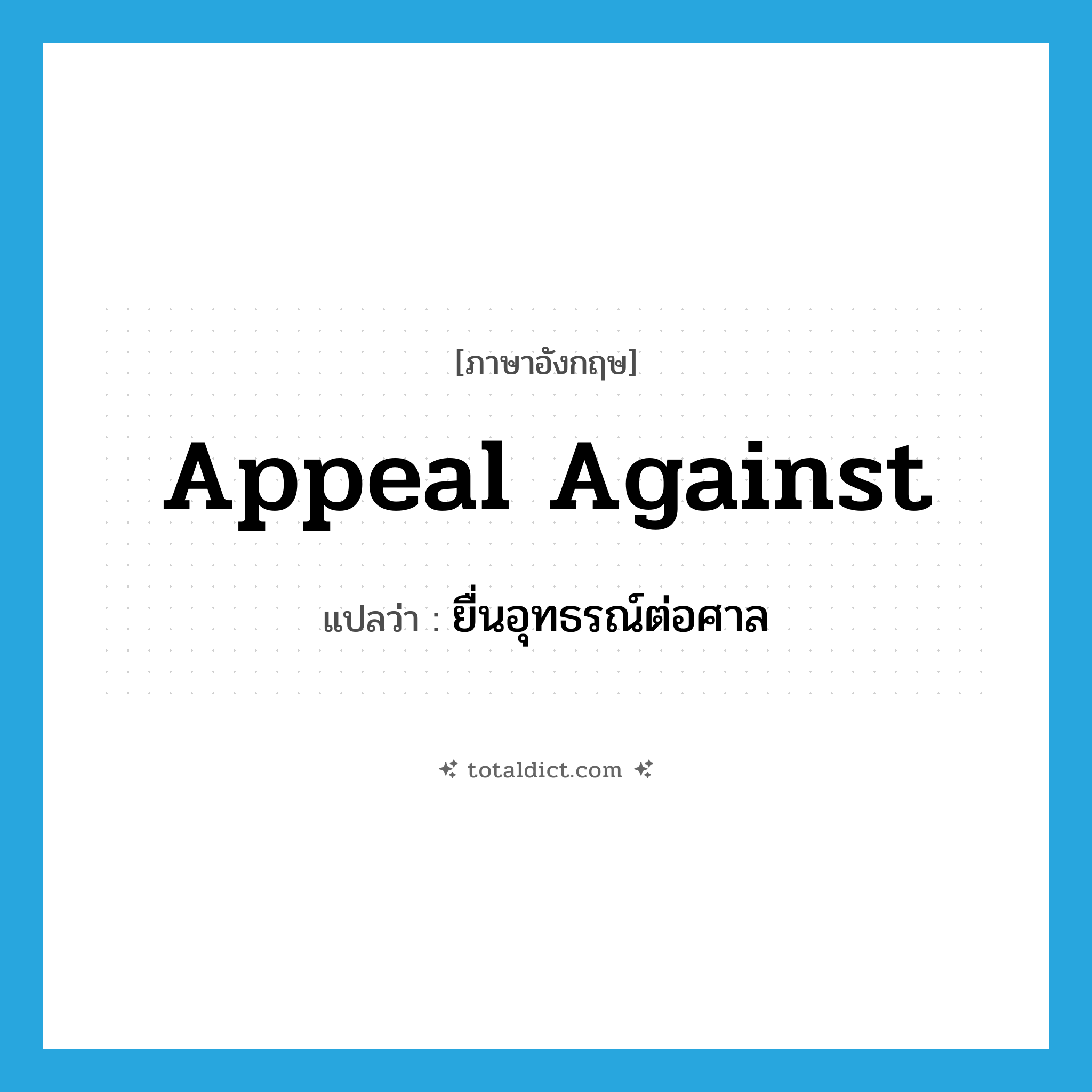 appeal against แปลว่า?, คำศัพท์ภาษาอังกฤษ appeal against แปลว่า ยื่นอุทธรณ์ต่อศาล ประเภท PHRV หมวด PHRV