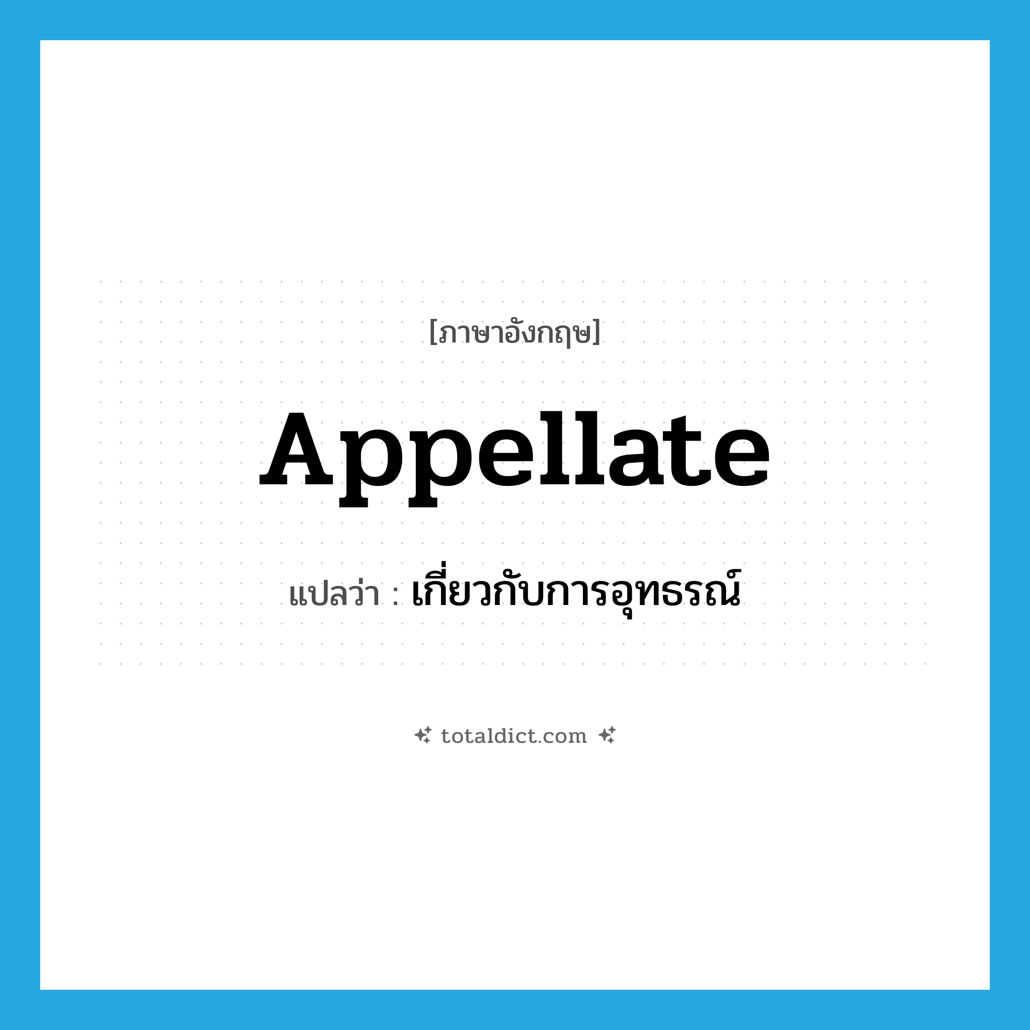 appellate แปลว่า?, คำศัพท์ภาษาอังกฤษ appellate แปลว่า เกี่ยวกับการอุทธรณ์ ประเภท ADJ หมวด ADJ