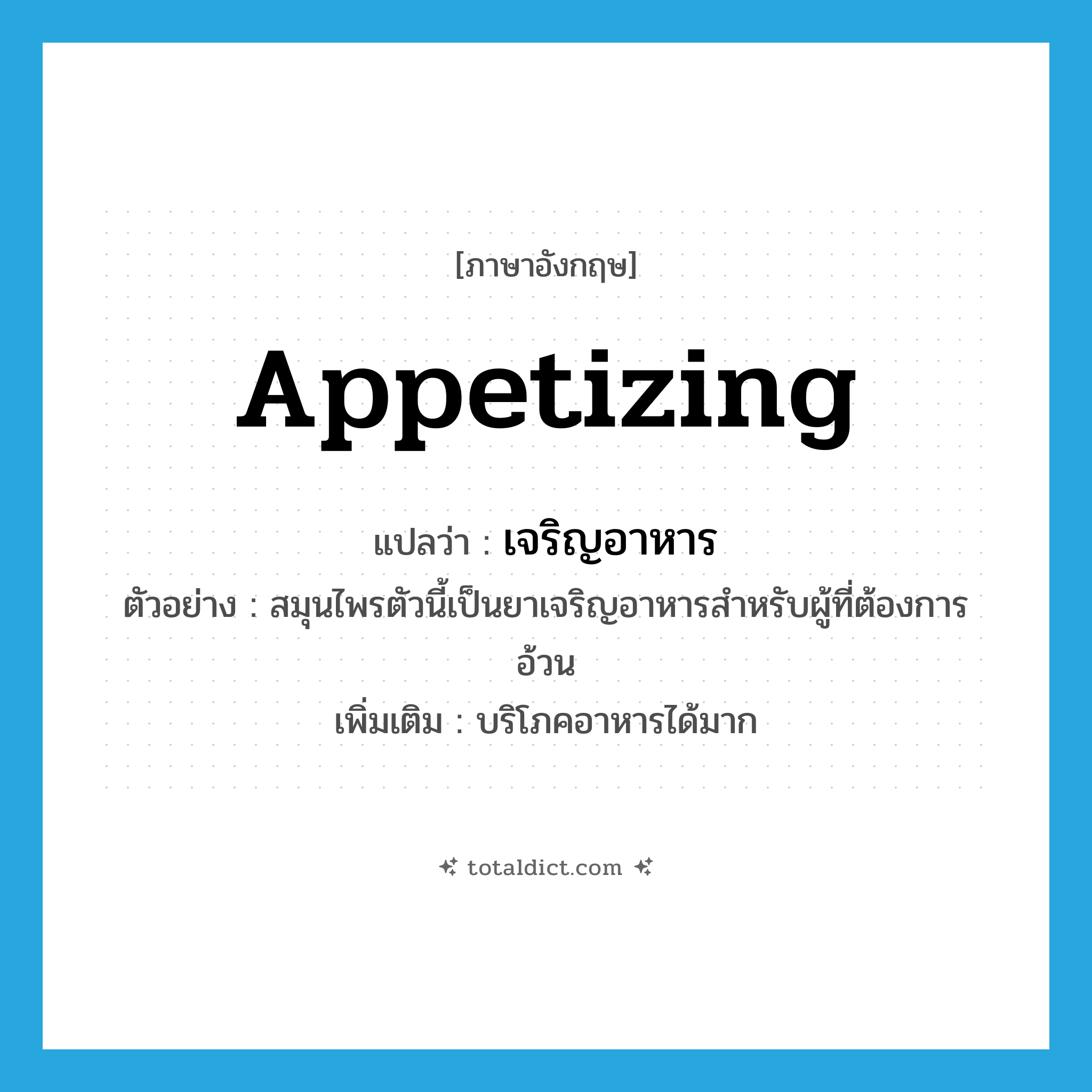 appetizing แปลว่า?, คำศัพท์ภาษาอังกฤษ appetizing แปลว่า เจริญอาหาร ประเภท ADJ ตัวอย่าง สมุนไพรตัวนี้เป็นยาเจริญอาหารสำหรับผู้ที่ต้องการอ้วน เพิ่มเติม บริโภคอาหารได้มาก หมวด ADJ