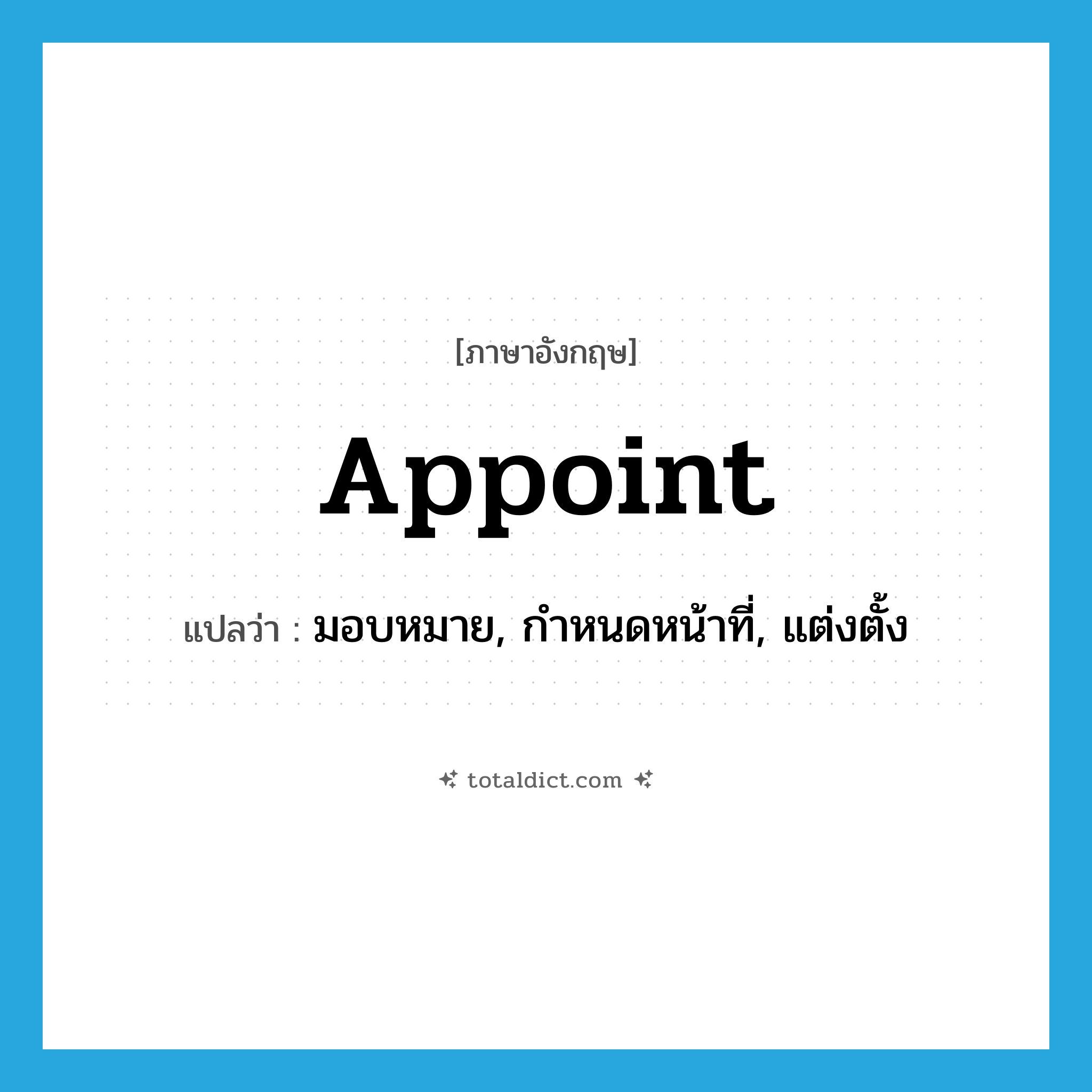appoint แปลว่า?, คำศัพท์ภาษาอังกฤษ appoint แปลว่า มอบหมาย, กำหนดหน้าที่, แต่งตั้ง ประเภท VI หมวด VI