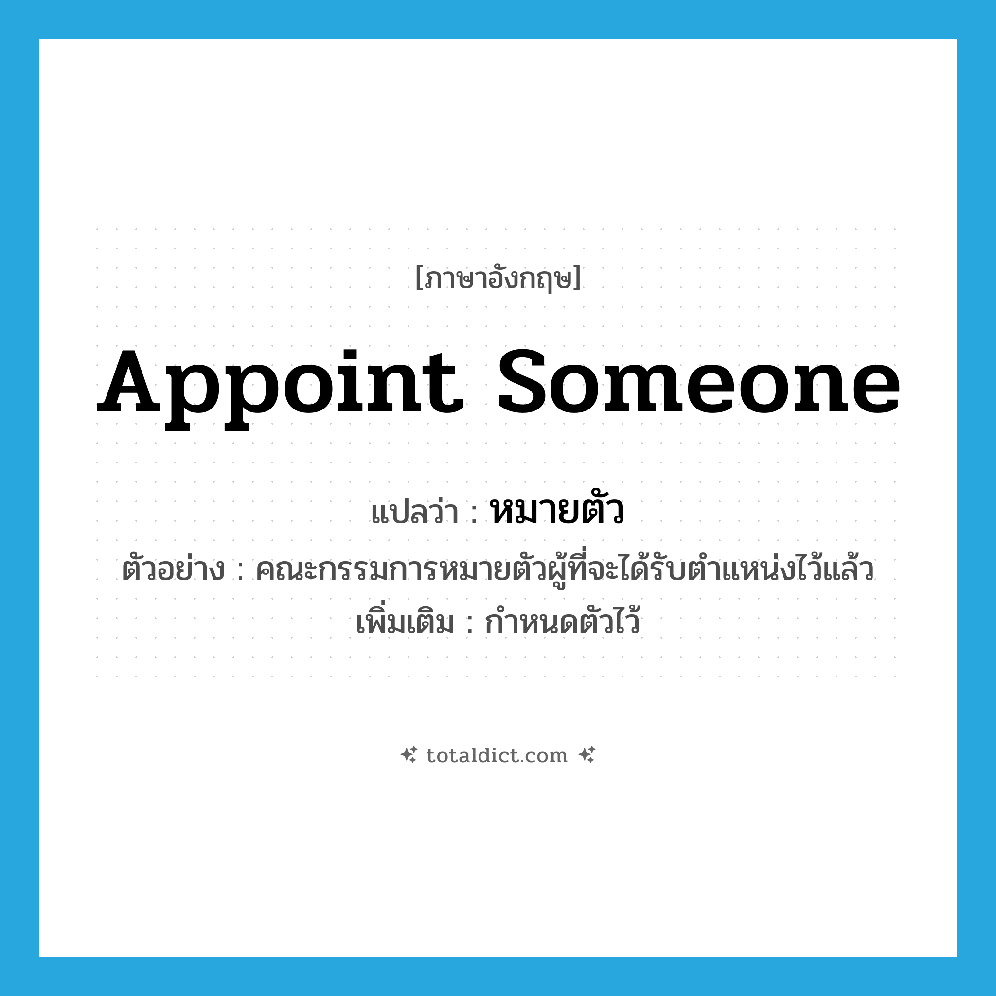 appoint someone แปลว่า?, คำศัพท์ภาษาอังกฤษ appoint someone แปลว่า หมายตัว ประเภท V ตัวอย่าง คณะกรรมการหมายตัวผู้ที่จะได้รับตำแหน่งไว้แล้ว เพิ่มเติม กำหนดตัวไว้ หมวด V