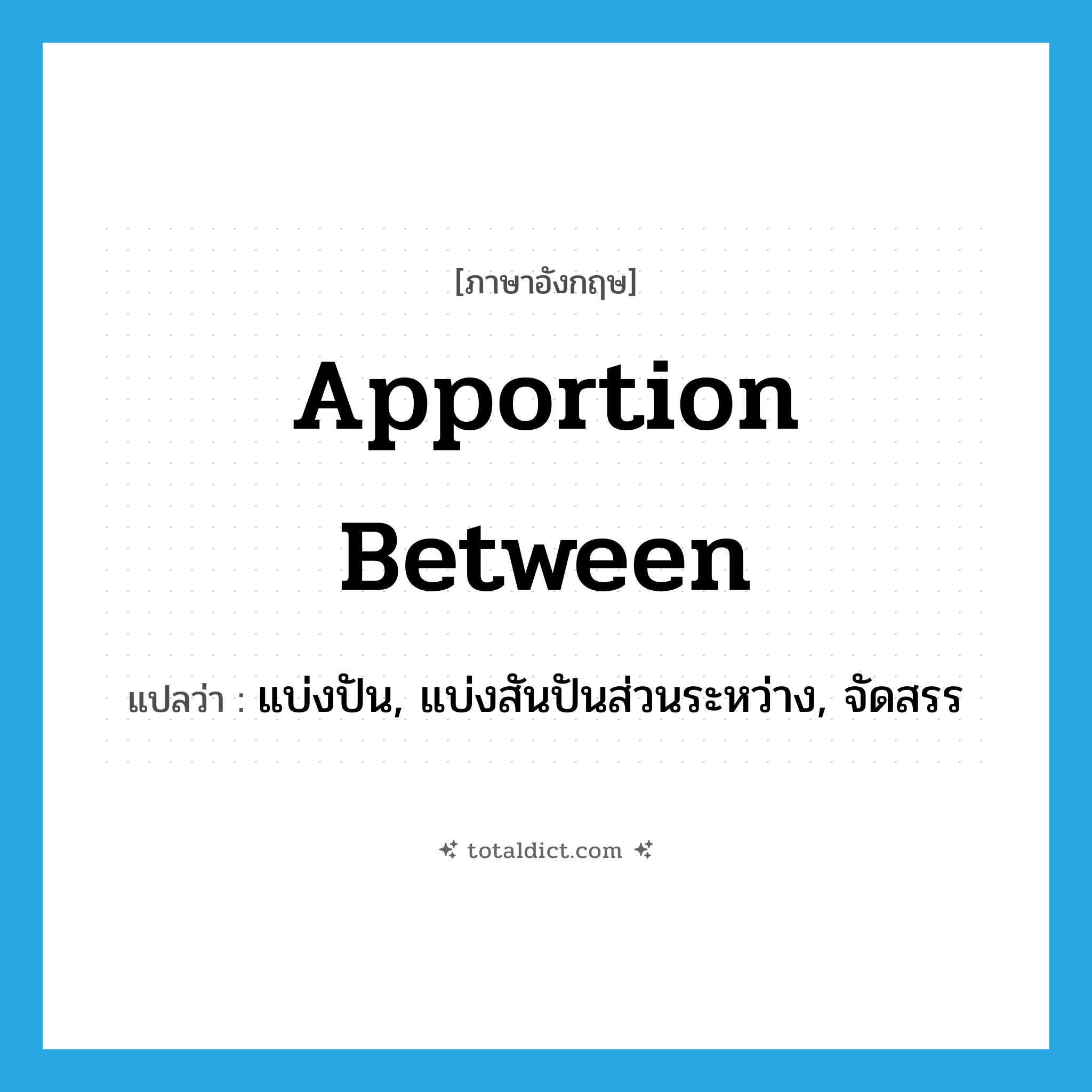 apportion between แปลว่า?, คำศัพท์ภาษาอังกฤษ apportion between แปลว่า แบ่งปัน, แบ่งสันปันส่วนระหว่าง, จัดสรร ประเภท PHRV หมวด PHRV