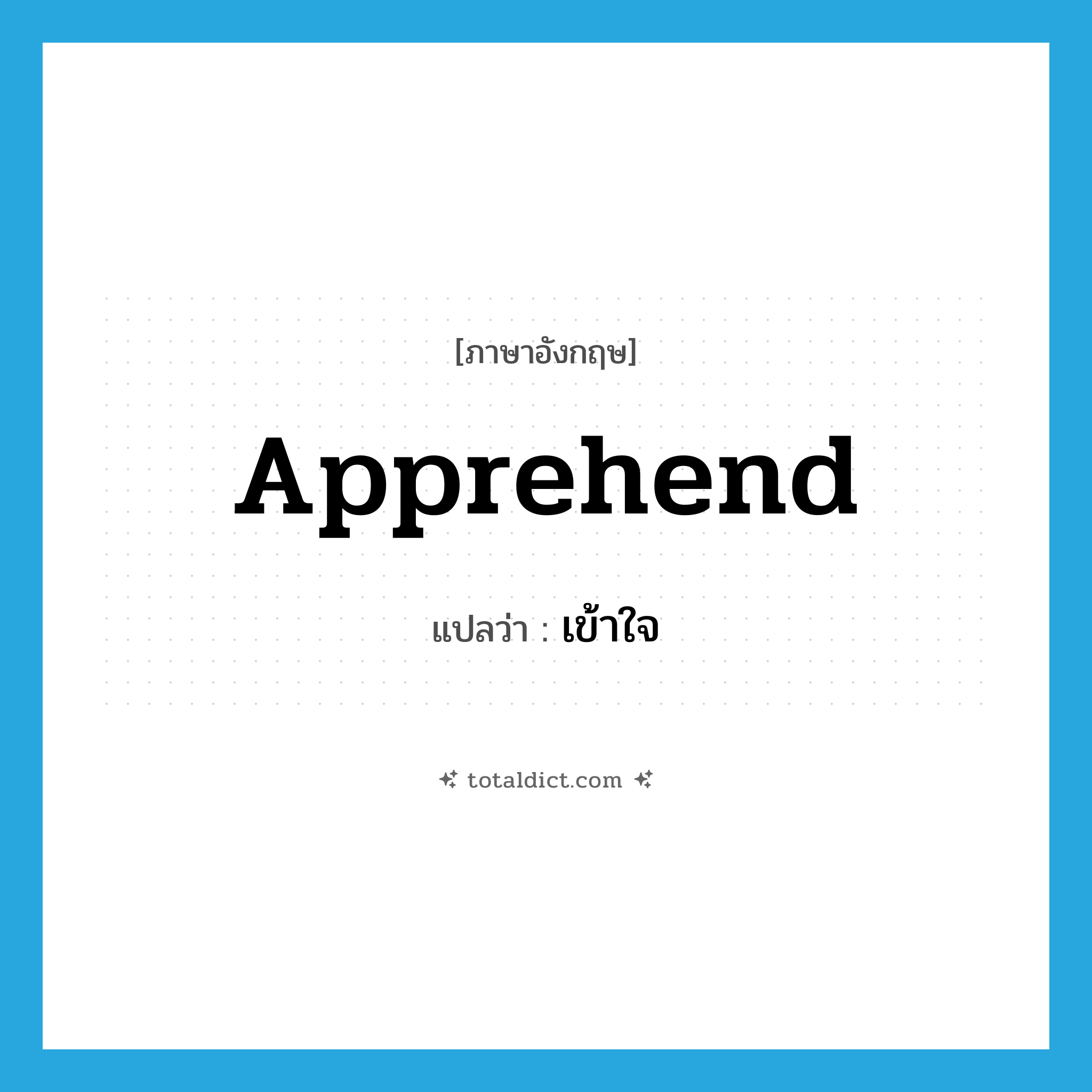 เข้าใจ ภาษาอังกฤษ?, คำศัพท์ภาษาอังกฤษ เข้าใจ แปลว่า apprehend ประเภท VI หมวด VI