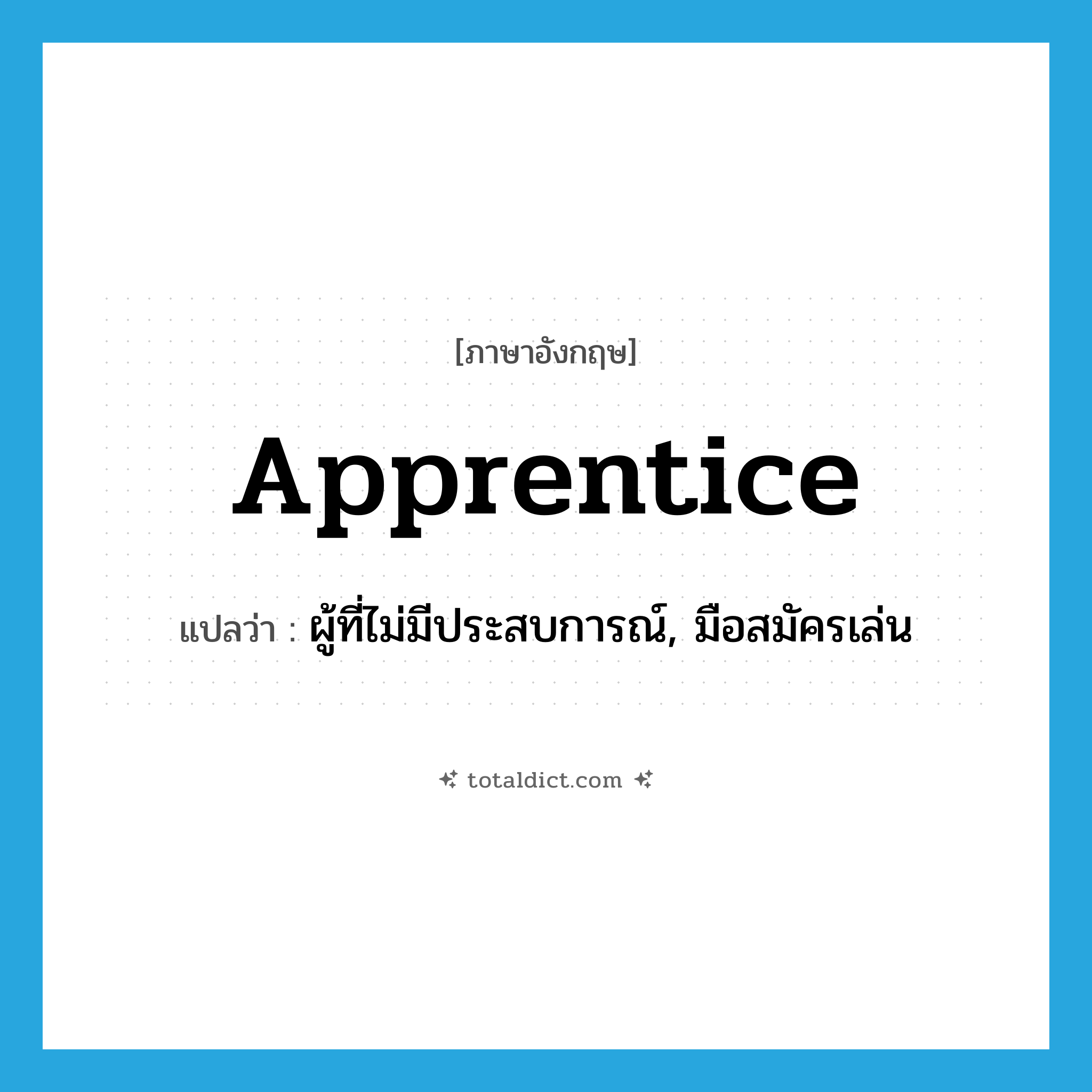 apprentice แปลว่า?, คำศัพท์ภาษาอังกฤษ apprentice แปลว่า ผู้ที่ไม่มีประสบการณ์, มือสมัครเล่น ประเภท N หมวด N
