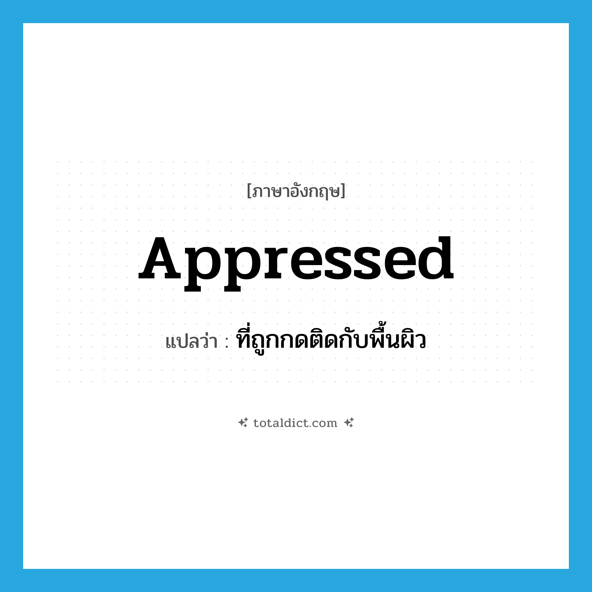 appressed แปลว่า?, คำศัพท์ภาษาอังกฤษ appressed แปลว่า ที่ถูกกดติดกับพื้นผิว ประเภท ADJ หมวด ADJ