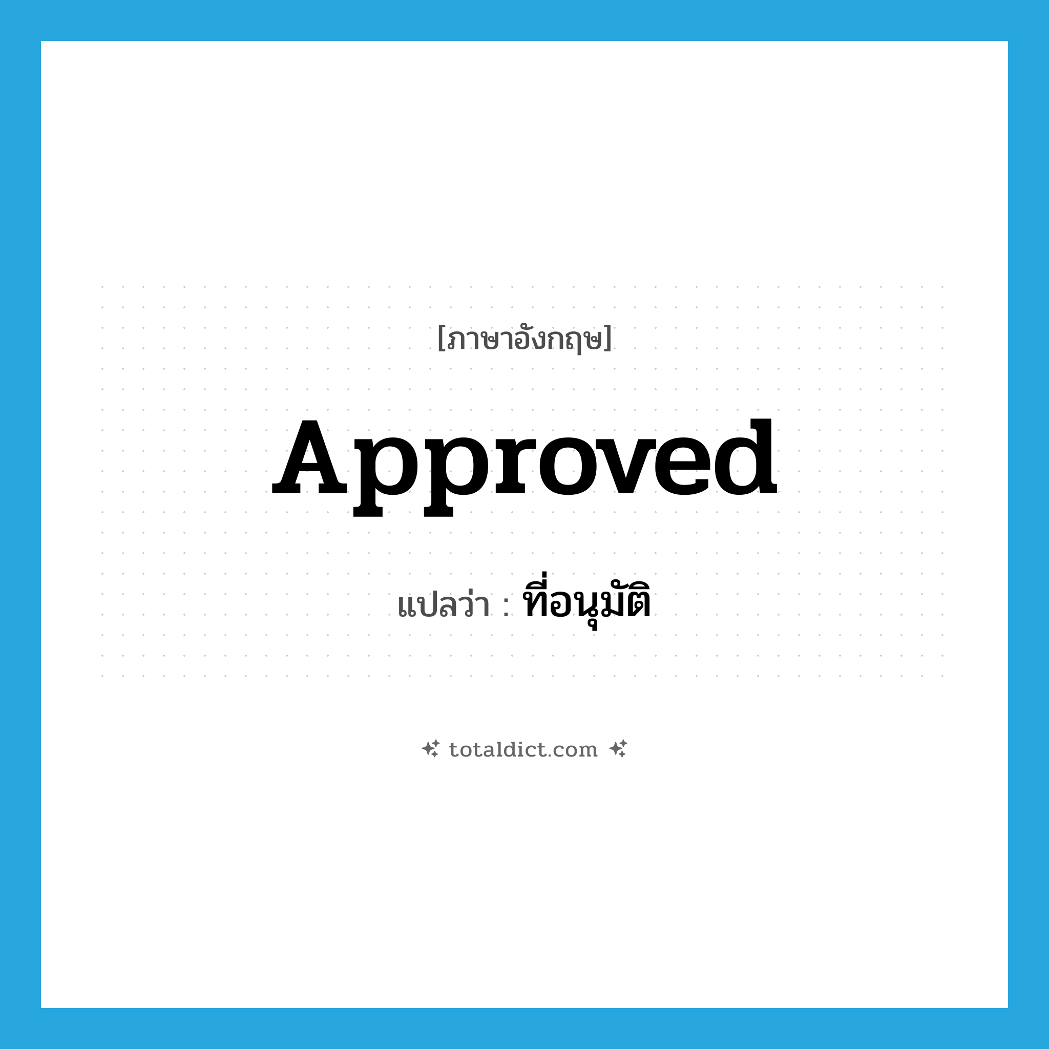 approved แปลว่า?, คำศัพท์ภาษาอังกฤษ approved แปลว่า ที่อนุมัติ ประเภท ADJ หมวด ADJ