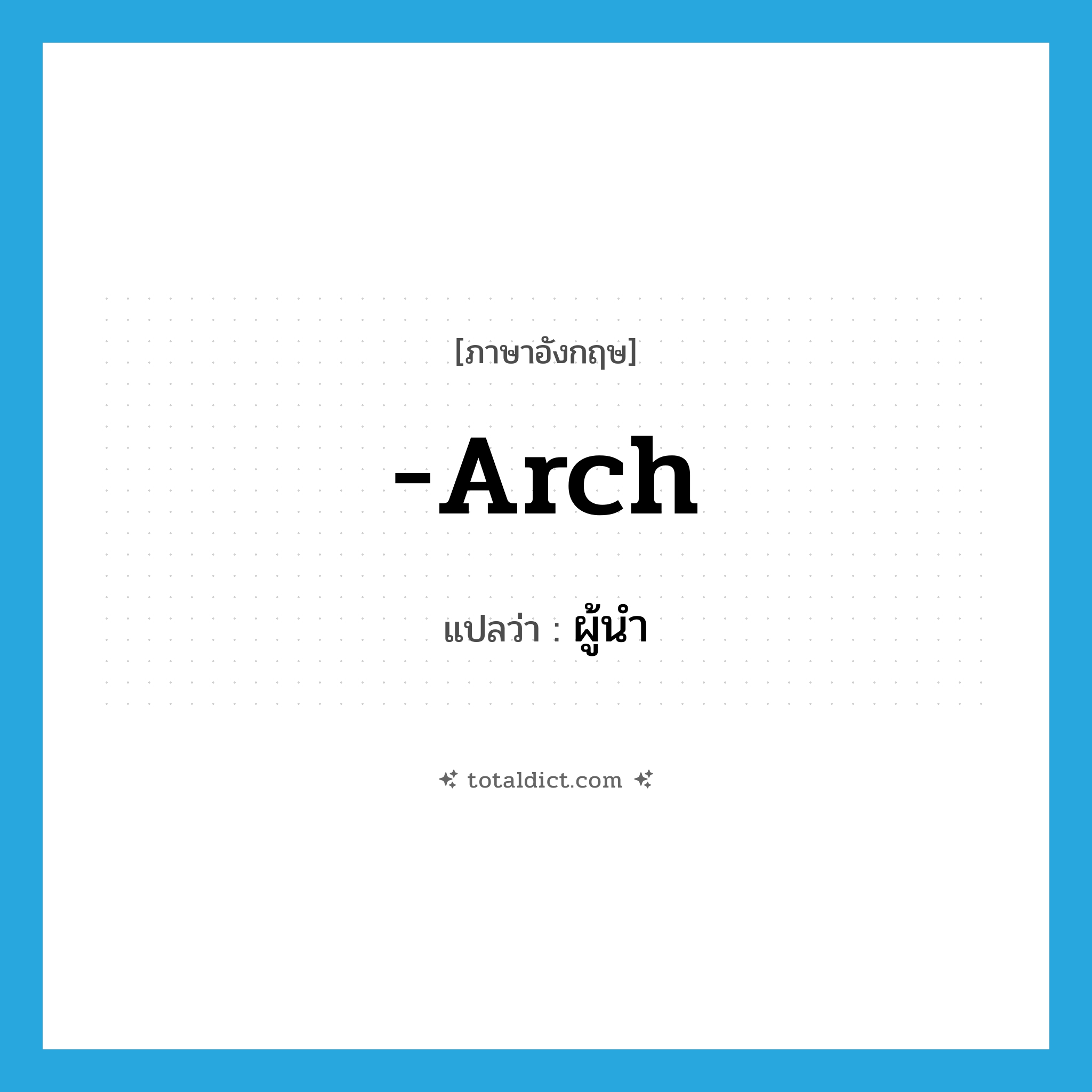 arch แปลว่า?, คำศัพท์ภาษาอังกฤษ -arch แปลว่า ผู้นำ ประเภท SUF หมวด SUF