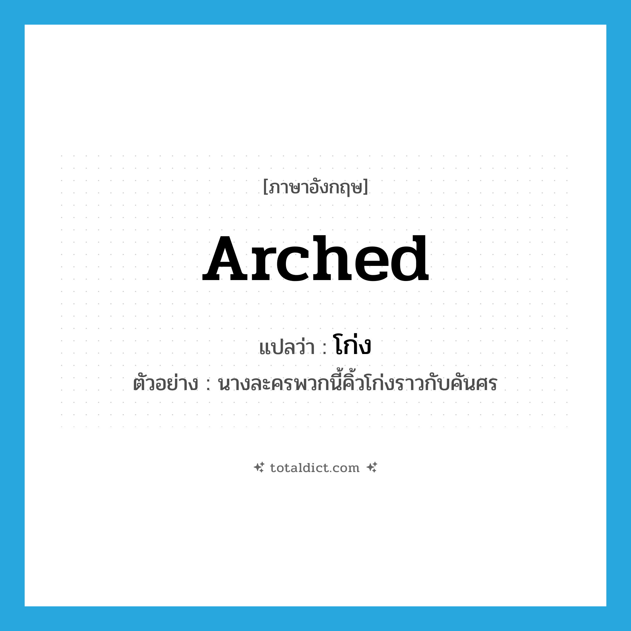 arched แปลว่า?, คำศัพท์ภาษาอังกฤษ arched แปลว่า โก่ง ประเภท ADJ ตัวอย่าง นางละครพวกนี้คิ้วโก่งราวกับคันศร หมวด ADJ