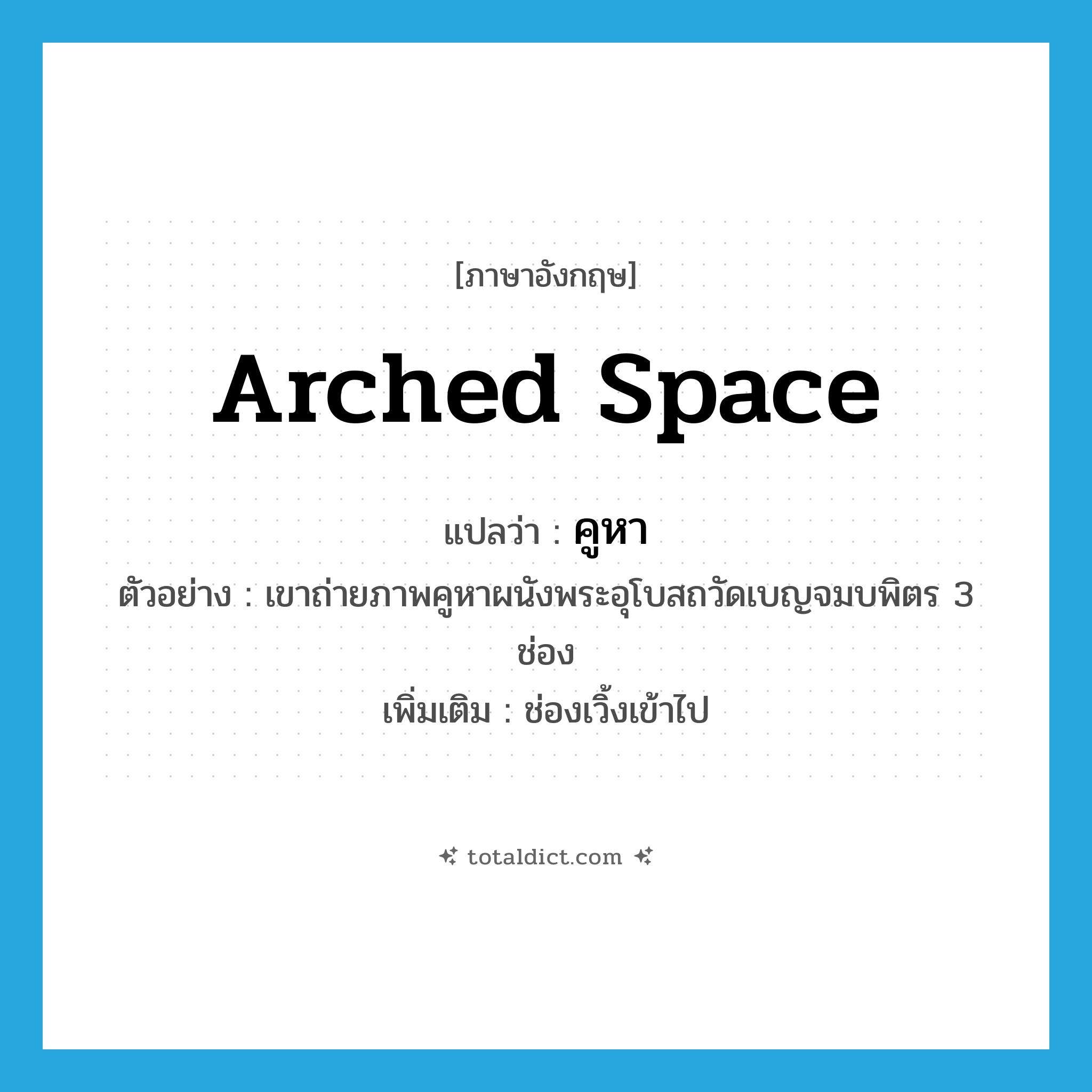 คูหา ภาษาอังกฤษ?, คำศัพท์ภาษาอังกฤษ คูหา แปลว่า arched space ประเภท N ตัวอย่าง เขาถ่ายภาพคูหาผนังพระอุโบสถวัดเบญจมบพิตร 3 ช่อง เพิ่มเติม ช่องเวิ้งเข้าไป หมวด N