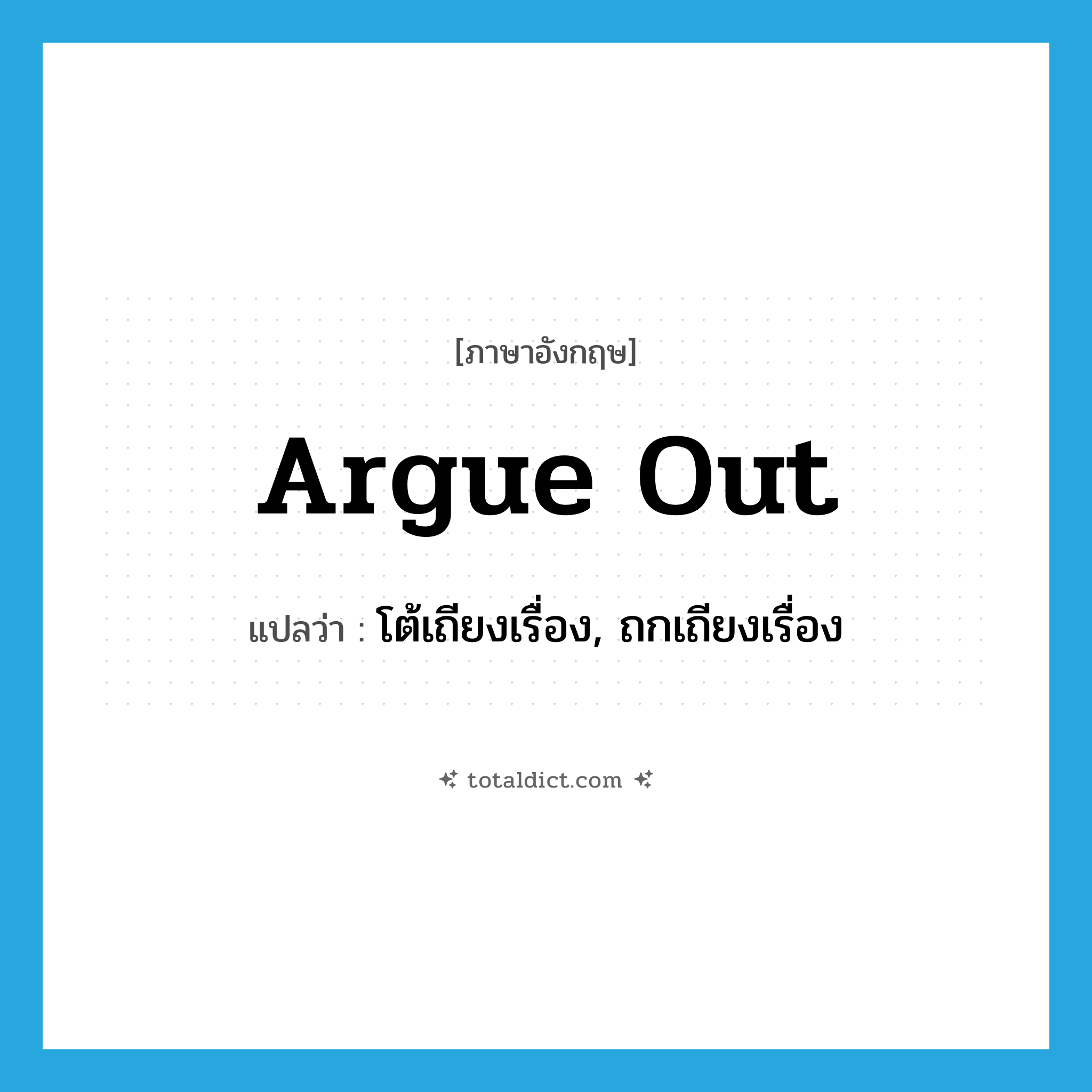 argue out แปลว่า?, คำศัพท์ภาษาอังกฤษ argue out แปลว่า โต้เถียงเรื่อง, ถกเถียงเรื่อง ประเภท PHRV หมวด PHRV