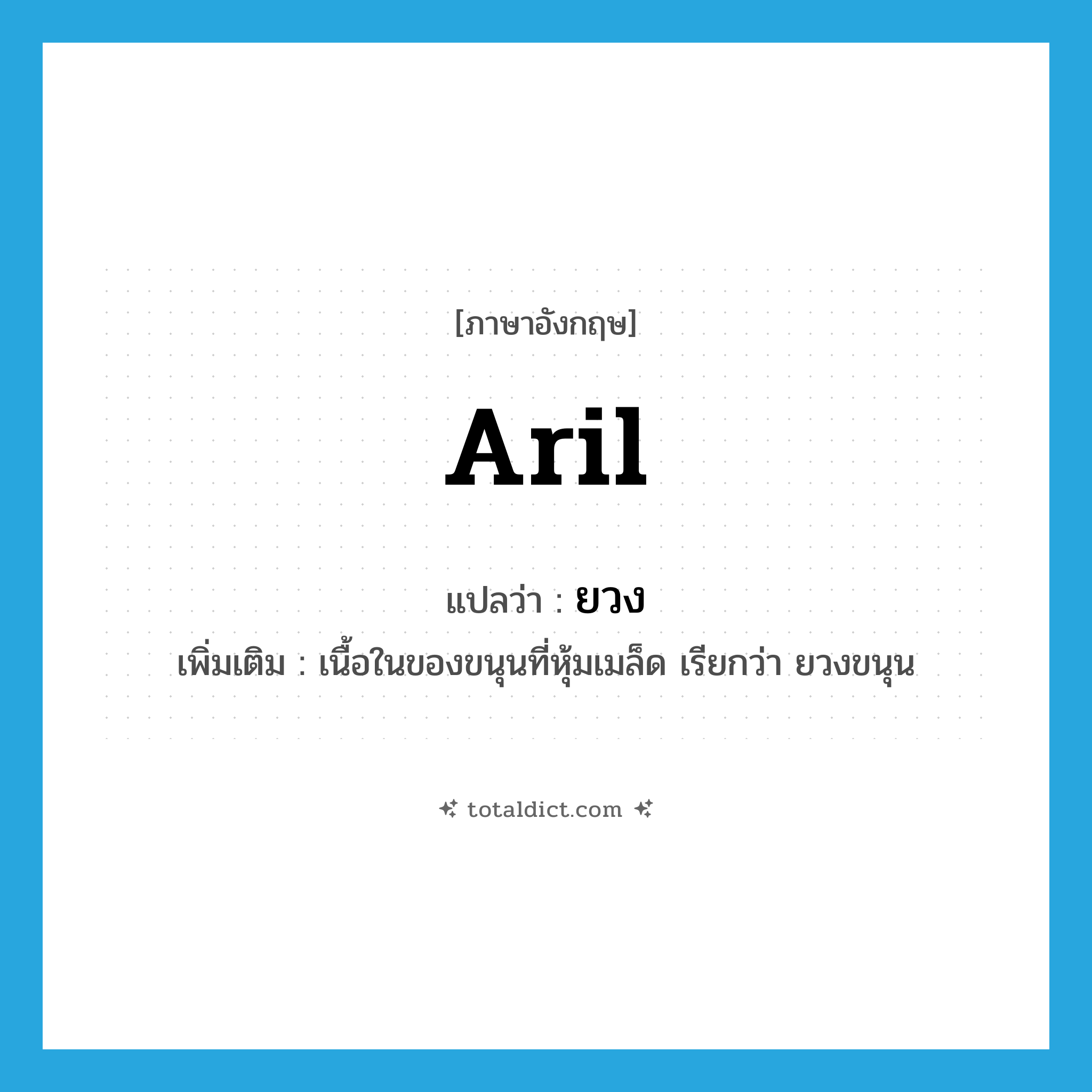 aril แปลว่า?, คำศัพท์ภาษาอังกฤษ aril แปลว่า ยวง ประเภท N เพิ่มเติม เนื้อในของขนุนที่หุ้มเมล็ด เรียกว่า ยวงขนุน หมวด N