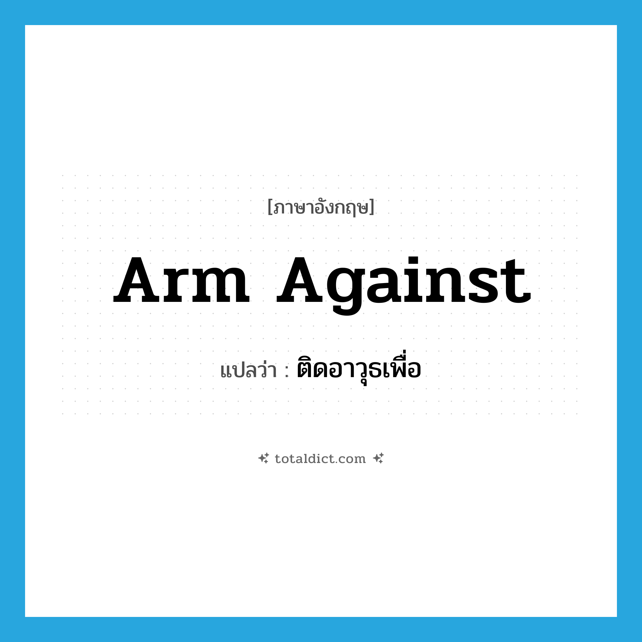 arm against แปลว่า?, คำศัพท์ภาษาอังกฤษ arm against แปลว่า ติดอาวุธเพื่อ ประเภท PHRV หมวด PHRV