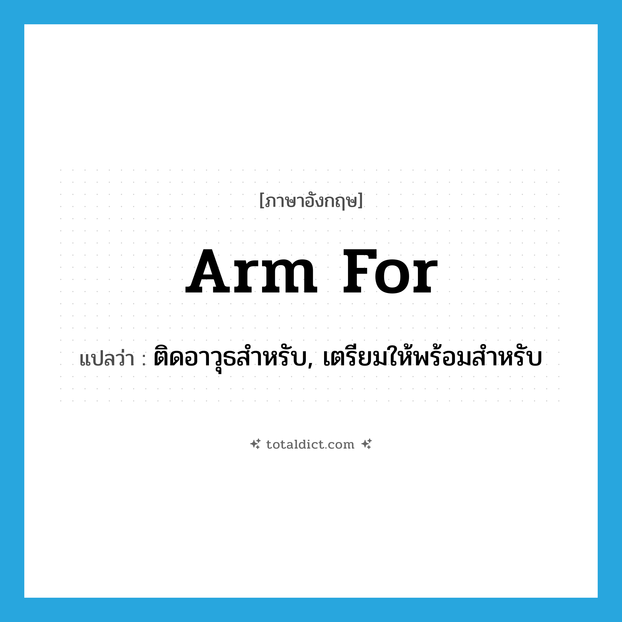 arm for แปลว่า?, คำศัพท์ภาษาอังกฤษ arm for แปลว่า ติดอาวุธสำหรับ, เตรียมให้พร้อมสำหรับ ประเภท PHRV หมวด PHRV