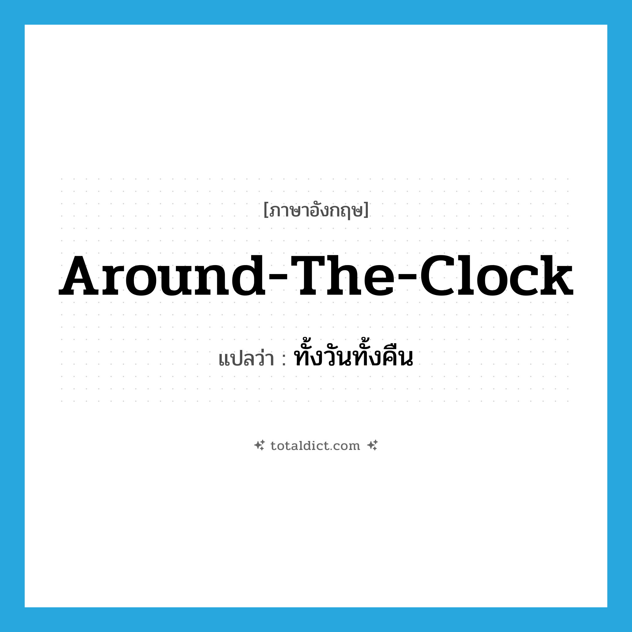 around-the-clock แปลว่า?, คำศัพท์ภาษาอังกฤษ around-the-clock แปลว่า ทั้งวันทั้งคืน ประเภท ADJ หมวด ADJ