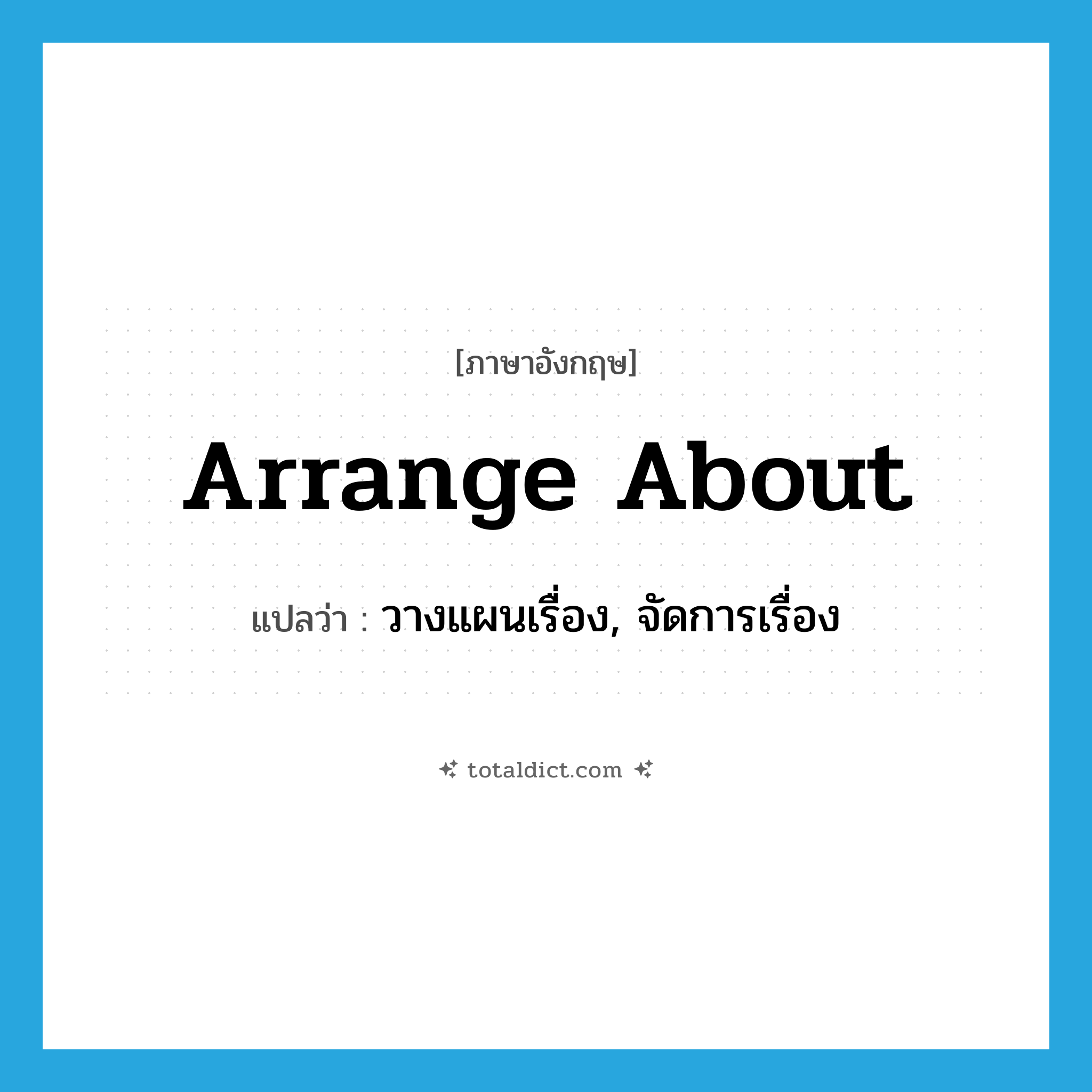 arrange about แปลว่า?, คำศัพท์ภาษาอังกฤษ arrange about แปลว่า วางแผนเรื่อง, จัดการเรื่อง ประเภท PHRV หมวด PHRV