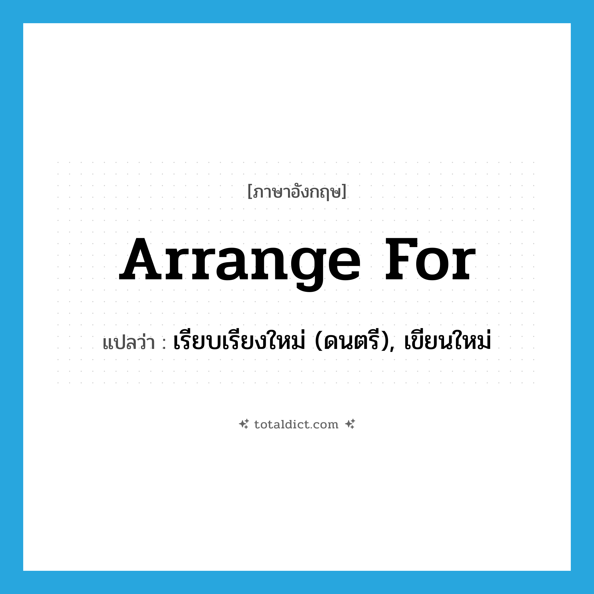 arrange for แปลว่า?, คำศัพท์ภาษาอังกฤษ arrange for แปลว่า เรียบเรียงใหม่ (ดนตรี), เขียนใหม่ ประเภท PHRV หมวด PHRV