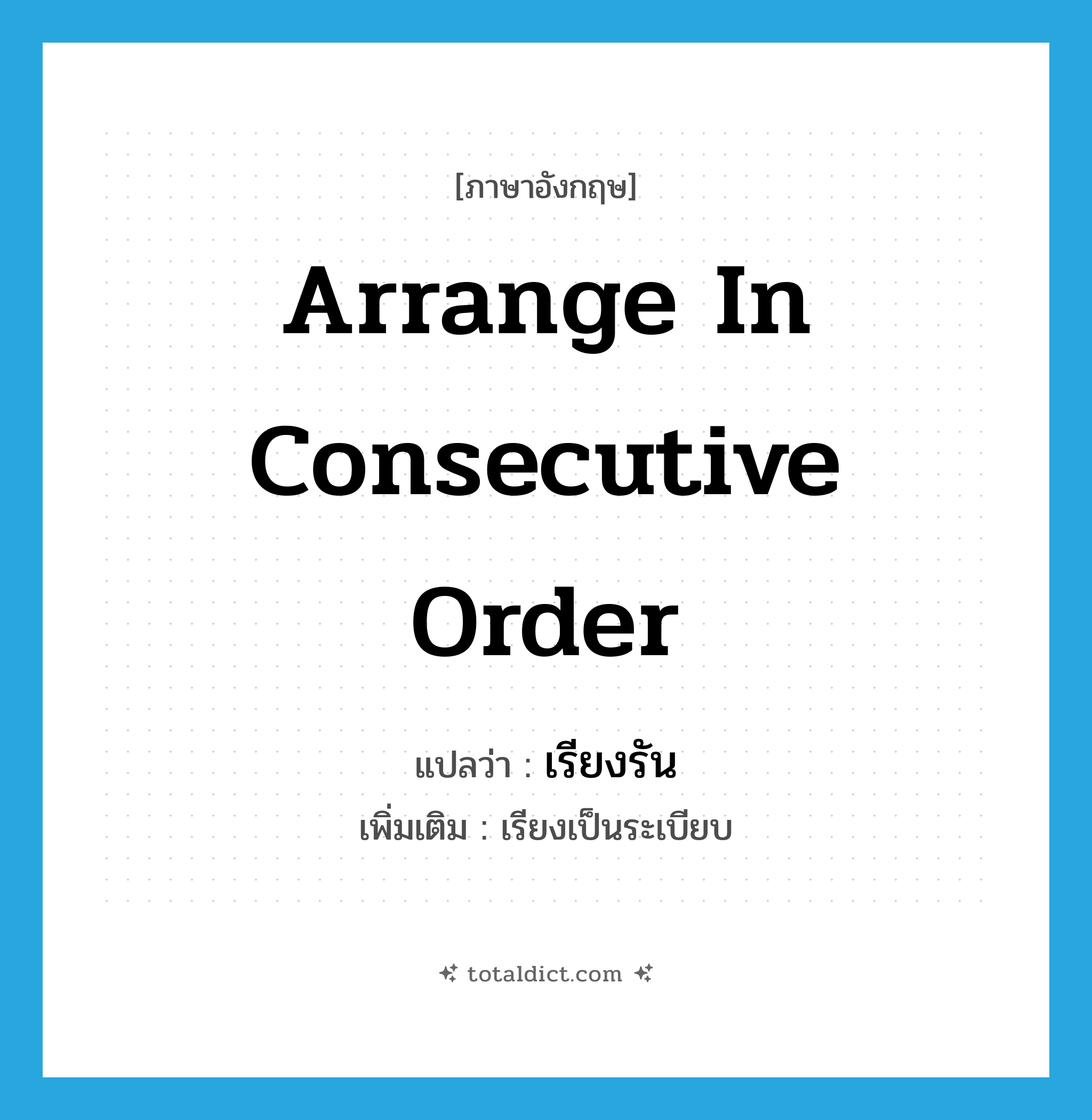 arrange in consecutive order แปลว่า?, คำศัพท์ภาษาอังกฤษ arrange in consecutive order แปลว่า เรียงรัน ประเภท V เพิ่มเติม เรียงเป็นระเบียบ หมวด V